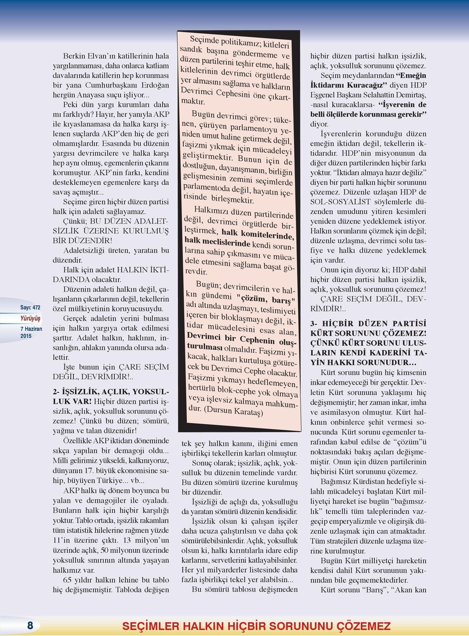 Esasında bu düzenin yargısı devrimcilere ve halka karşı hep aynı olmuş, egemenlerin çıkarını korumuştur. AKP nin farkı, kendini desteklemeyen egemenlere karşı da savaş açmıştır.