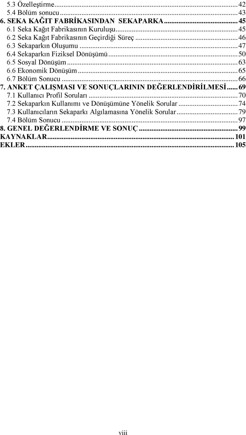 ANKET ÇALIġMASI VE SONUÇLARININ DEĞERLENDĠRĠLMESĠ... 69 7.1 Kullanıcı Profil Soruları... 7 7.2 Sekaparkın Kullanımı ve Dönüşümüne Yönelik Sorular... 74 7.