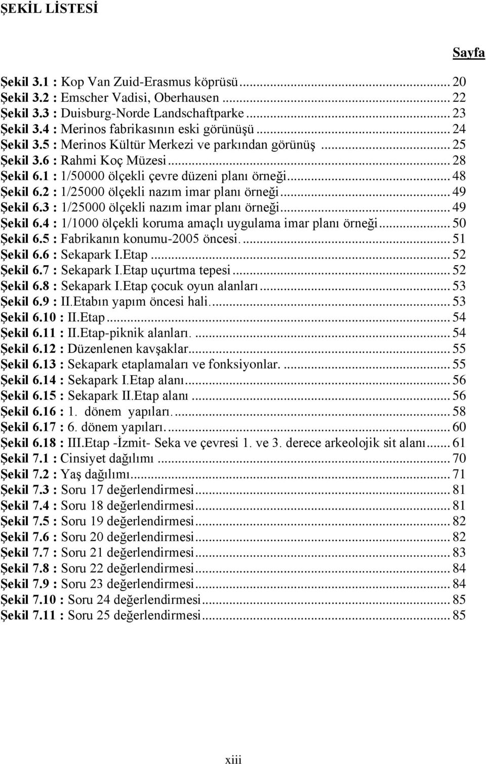 .. 48 ġekil 6.2 : 1/25 ölçekli nazım imar planı örneği... 49 ġekil 6.3 : 1/25 ölçekli nazım imar planı örneği... 49 ġekil 6.4 : 1/1 ölçekli koruma amaçlı uygulama imar planı örneği... 5 ġekil 6.