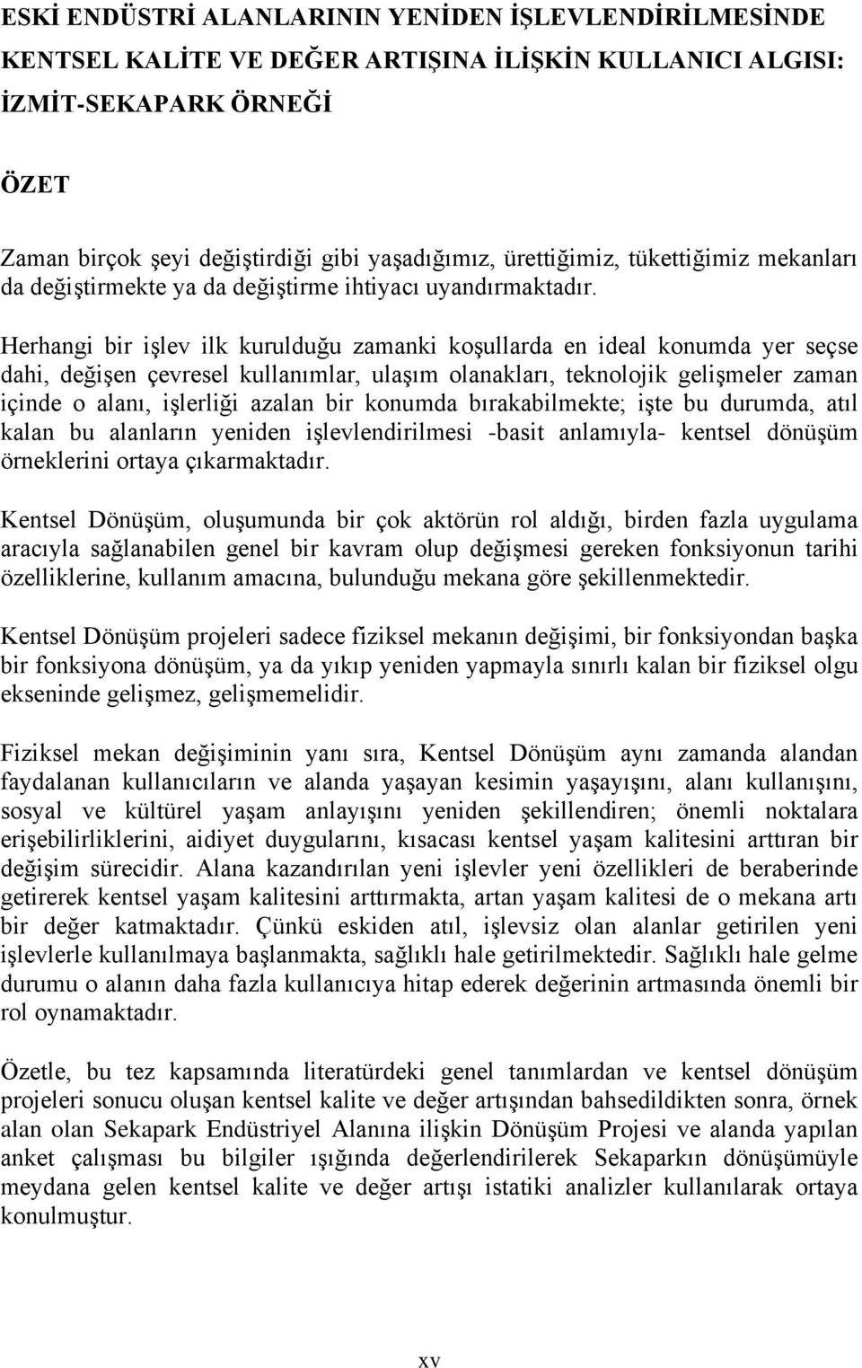 Herhangi bir işlev ilk kurulduğu zamanki koşullarda en ideal konumda yer seçse dahi, değişen çevresel kullanımlar, ulaşım olanakları, teknolojik gelişmeler zaman içinde o alanı, işlerliği azalan bir