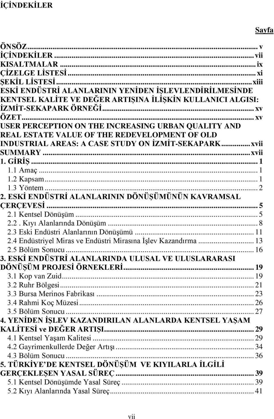 .. xv USER PERCEPTION ON THE INCREASING URBAN QUALITY AND REAL ESTATE VALUE OF THE REDEVELOPMENT OF OLD INDUSTRIAL AREAS: A CASE STUDY ON ĠZMĠT-SEKAPARK... xvii SUMMARY... xvii 1. GĠRĠġ... 1 1.1 Amaç.