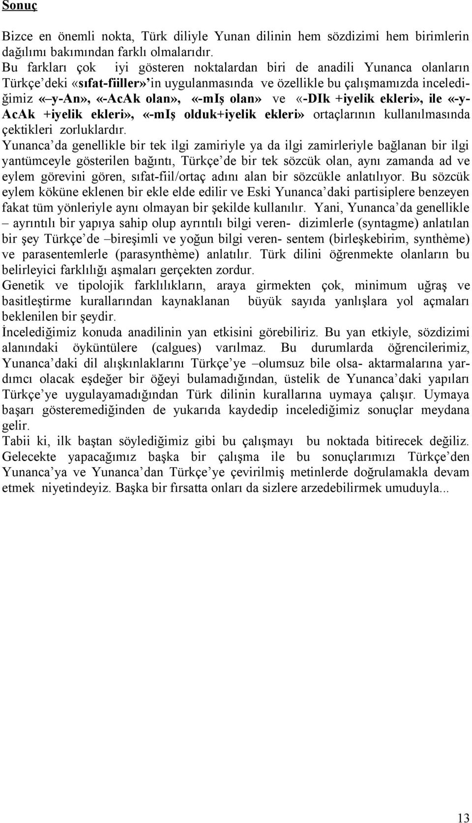 ve «-DIk +iyelik ekleri», ile «-y- AcAk +iyelik ekleri», «-miş olduk+iyelik ekleri» ortaçlarının kullanılmasında çektikleri zorluklardır.