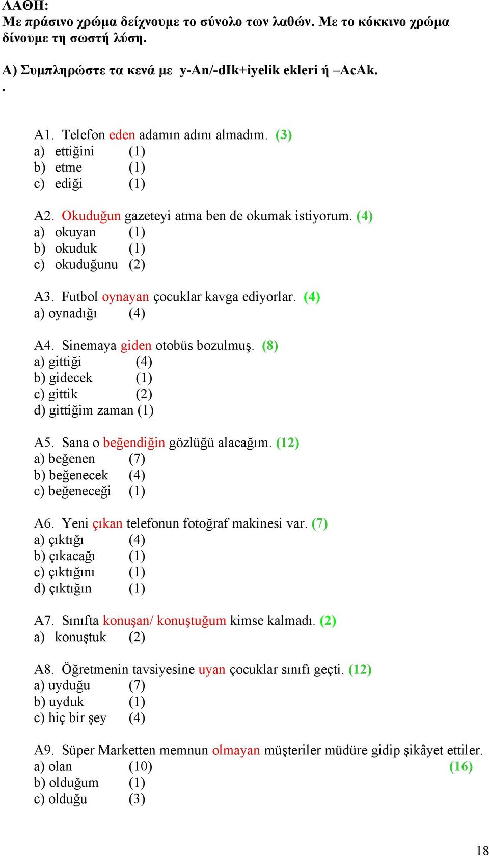 (4) a) oynadığı (4) A4. Sinemaya giden otobüs bozulmuş. (8) a) gittiği (4) b) gidecek (1) c) gittik (2) d) gittiğim zaman (1) A5. Sana o beğendiğin gözlüğü alacağım.