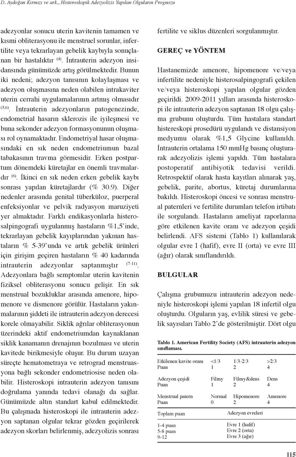 sonuçlanan bir hastalıktır (). İntrauterin adezyon insidansında günümüzde artış görülmektedir.