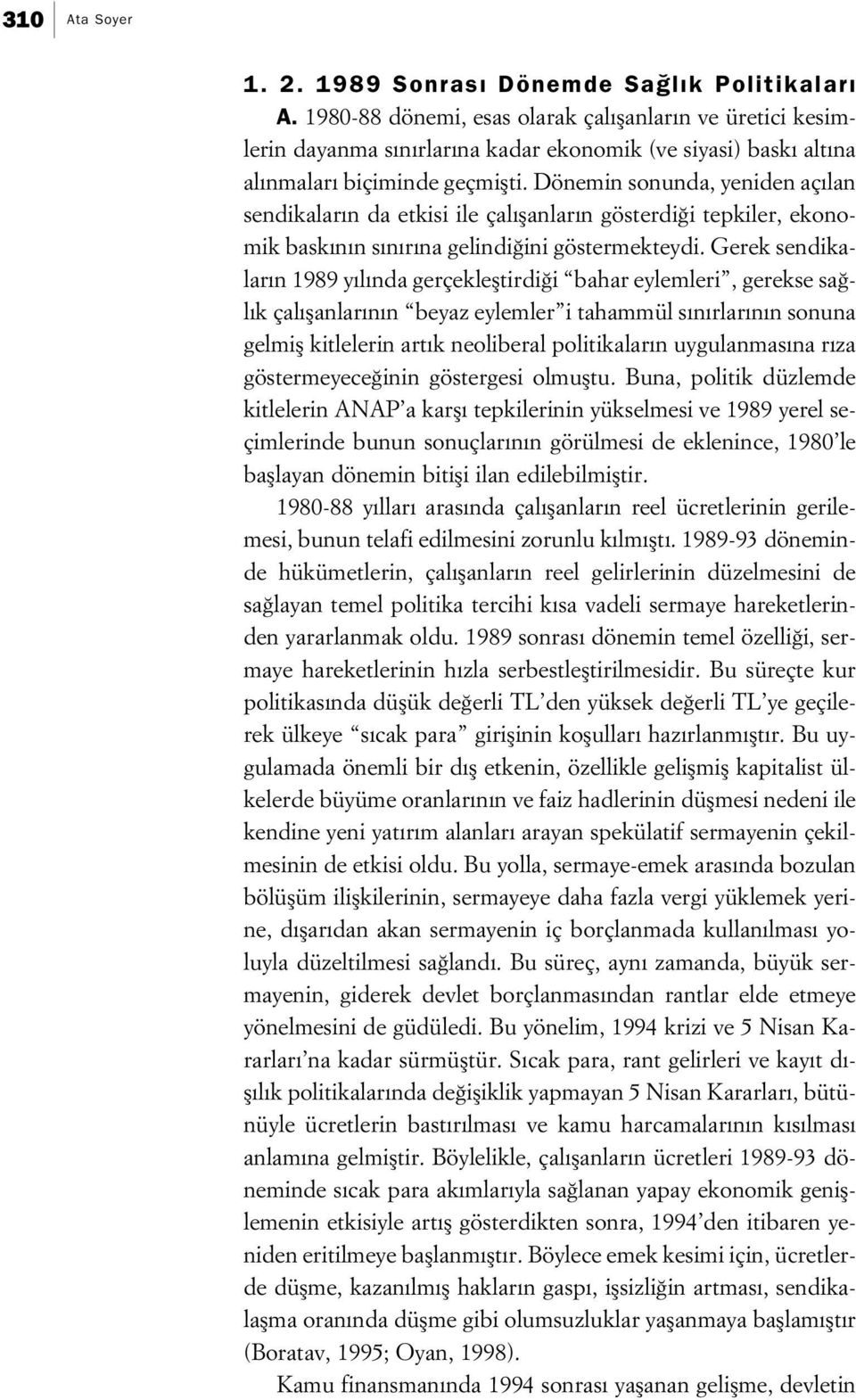 Dönemin sonunda, yeniden aç lan sendikalar n da etkisi ile çal flanlar n gösterdi i tepkiler, ekonomik bask n n s n r na gelindi ini göstermekteydi.