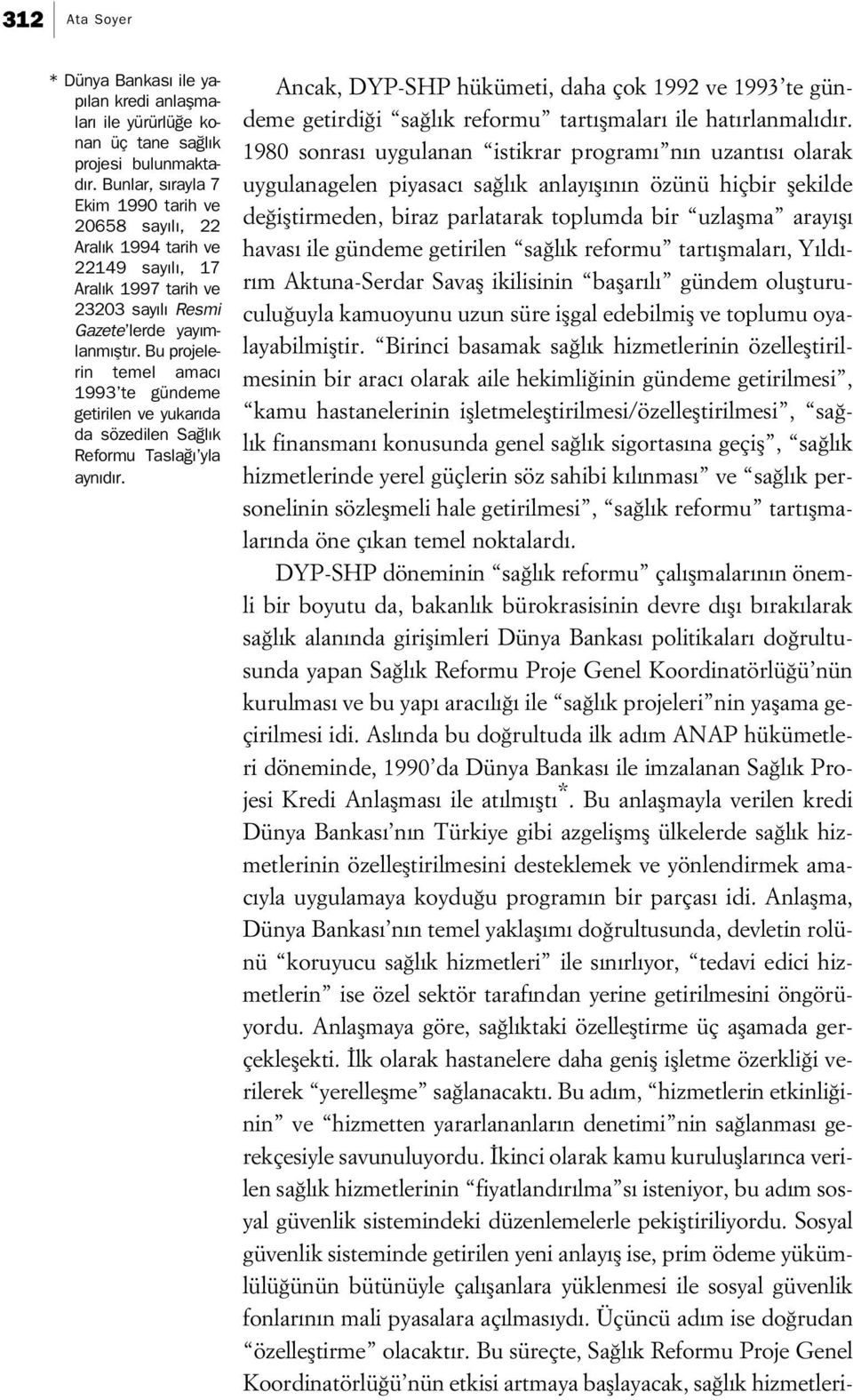 Bu projelerin temel amac 1993 te gündeme getirilen ve yukar da da sözedilen Sa l k Reformu Tasla yla ayn d r.