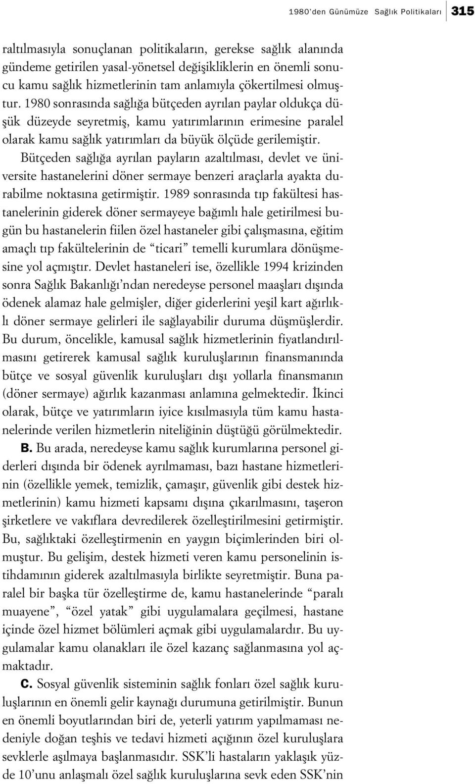 1980 sonras nda sa l a bütçeden ayr lan paylar oldukça düflük düzeyde seyretmifl, kamu yat r mlar n n erimesine paralel olarak kamu sa l k yat r mlar da büyük ölçüde gerilemifltir.