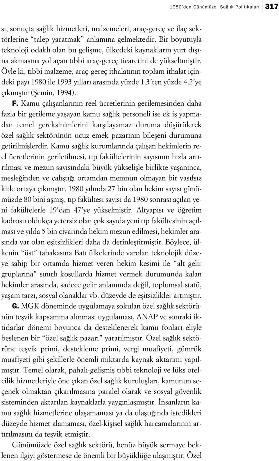 Öyle ki, t bbi malzeme, araç-gereç ithalat n n toplam ithalat içindeki pay 1980 ile 1993 y llar aras nda yüzde 1.3 ten yüzde 4.2 ye ç km flt r (fiemin, 1994). F.