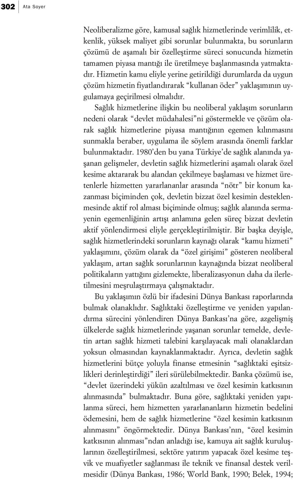 Hizmetin kamu eliyle yerine getirildi i durumlarda da uygun çözüm hizmetin fiyatland rarak kullanan öder yaklafl m n n uygulamaya geçirilmesi olmal d r.