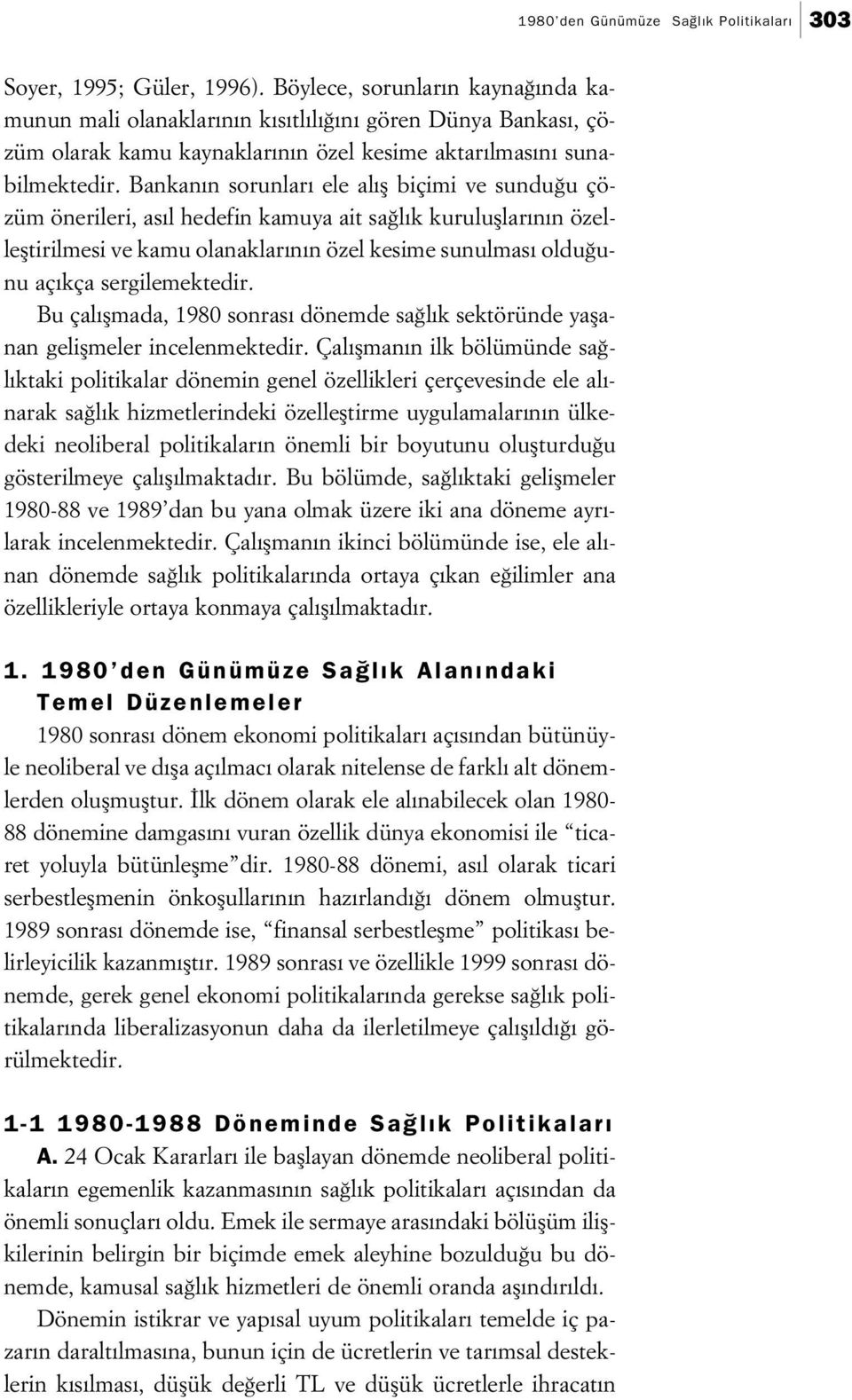 Bankan n sorunlar ele al fl biçimi ve sundu u çözüm önerileri, as l hedefin kamuya ait sa l k kurulufllar n n özellefltirilmesi ve kamu olanaklar n n özel kesime sunulmas oldu unu aç kça