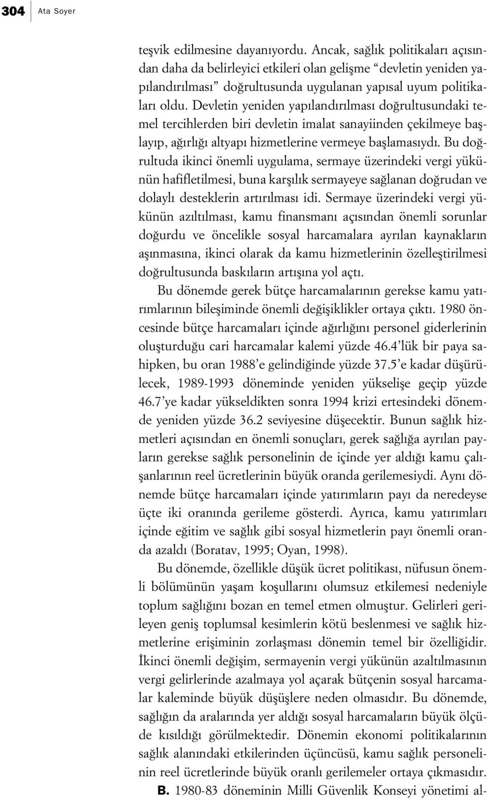 Devletin yeniden yap land r lmas do rultusundaki temel tercihlerden biri devletin imalat sanayiinden çekilmeye bafllay p, a rl altyap hizmetlerine vermeye bafllamas yd.