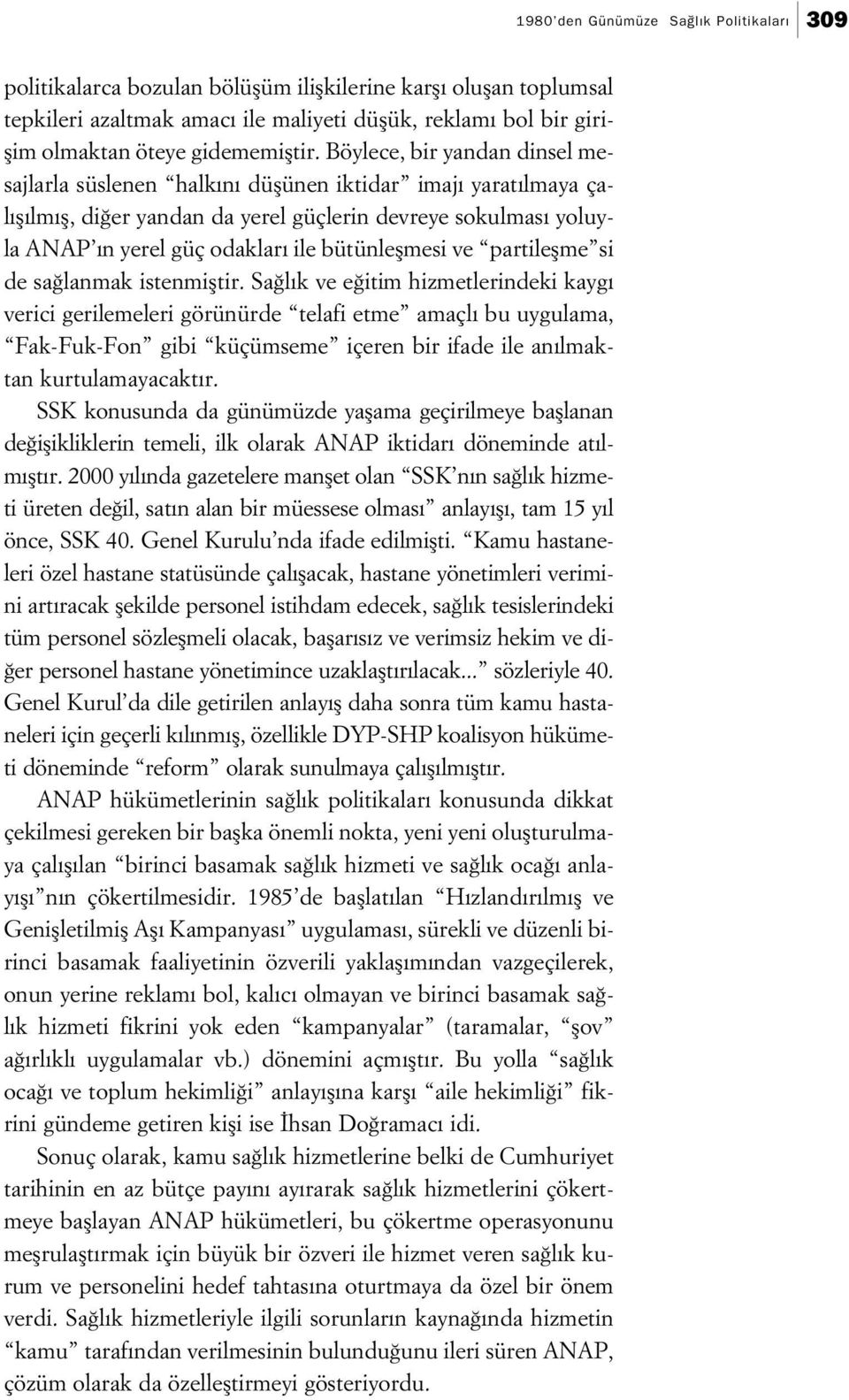 Böylece, bir yandan dinsel mesajlarla süslenen halk n düflünen iktidar imaj yarat lmaya çal fl lm fl, di er yandan da yerel güçlerin devreye sokulmas yoluyla ANAP n yerel güç odaklar ile