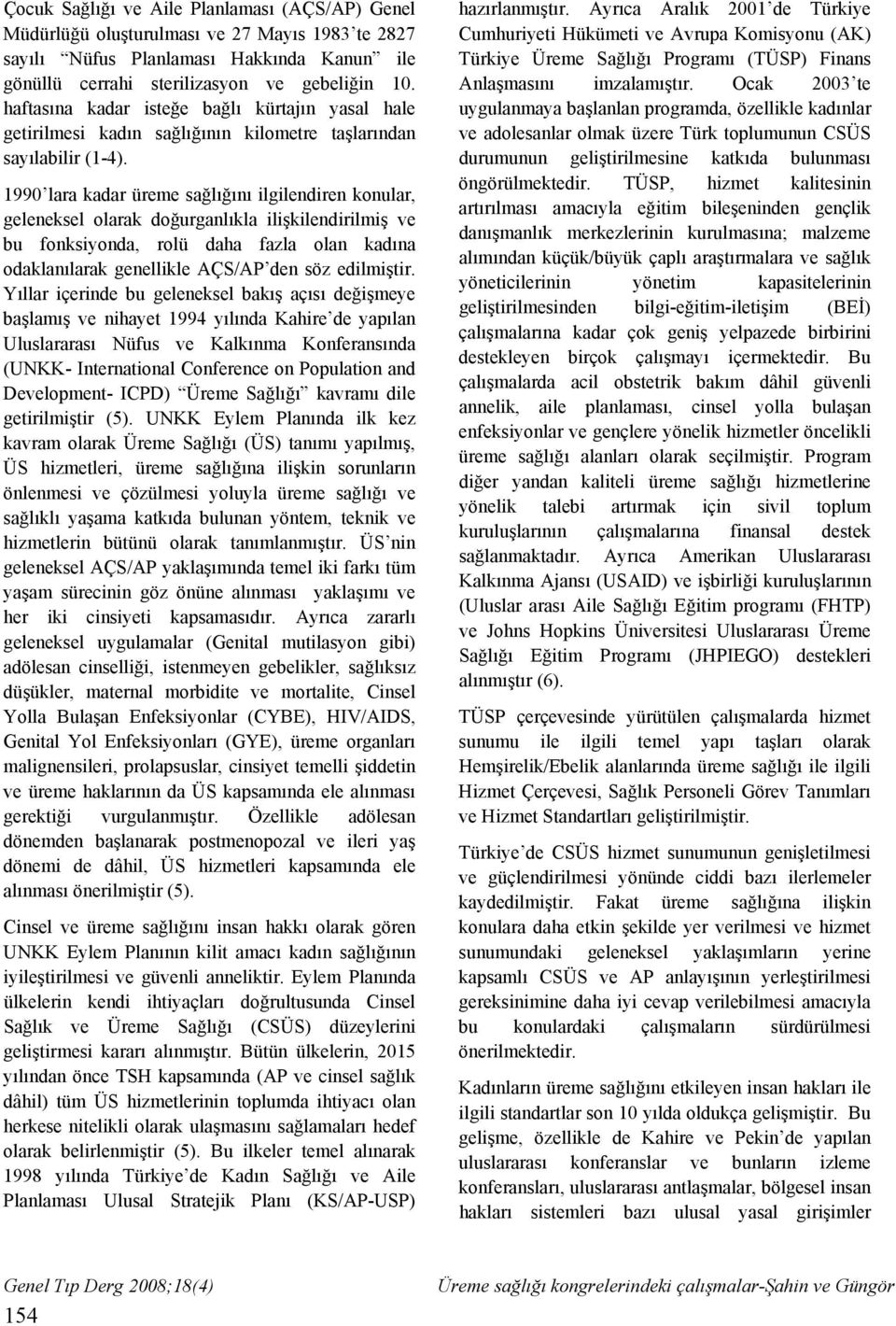 1990 lara kadar üreme sağlığını ilgilendiren konular, geleneksel olarak doğurganlıkla ilişkilendirilmiş ve bu fonksiyonda, rolü daha fazla olan kadına odaklanılarak genellikle AÇS/AP den söz