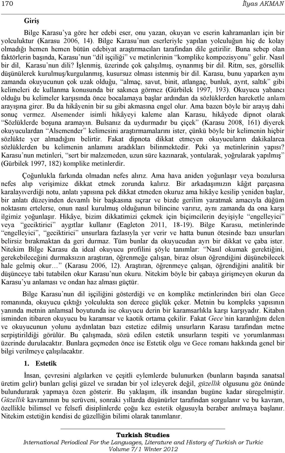 Buna sebep olan faktörlerin baģında, Karasu nun dil iģçiliği ve metinlerinin komplike kompozisyonu gelir. Nasıl bir dil, Karasu nun dili? ĠĢlenmiĢ, üzerinde çok çalıģılmıģ, oynanmıģ bir dil.