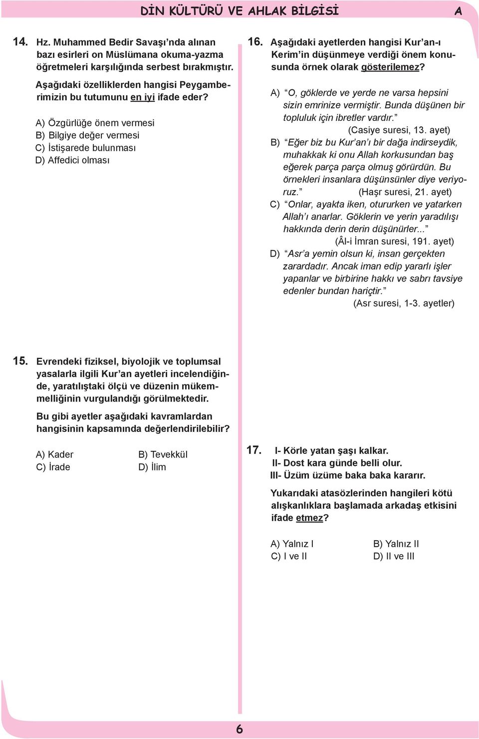 şağıdaki ayetlerden hangisi Kur an-ı Kerim in düşünmeye verdiği önem konusunda örnek olarak gösterilemez? ) O, göklerde ve yerde ne varsa hepsini sizin emrinize vermiştir.