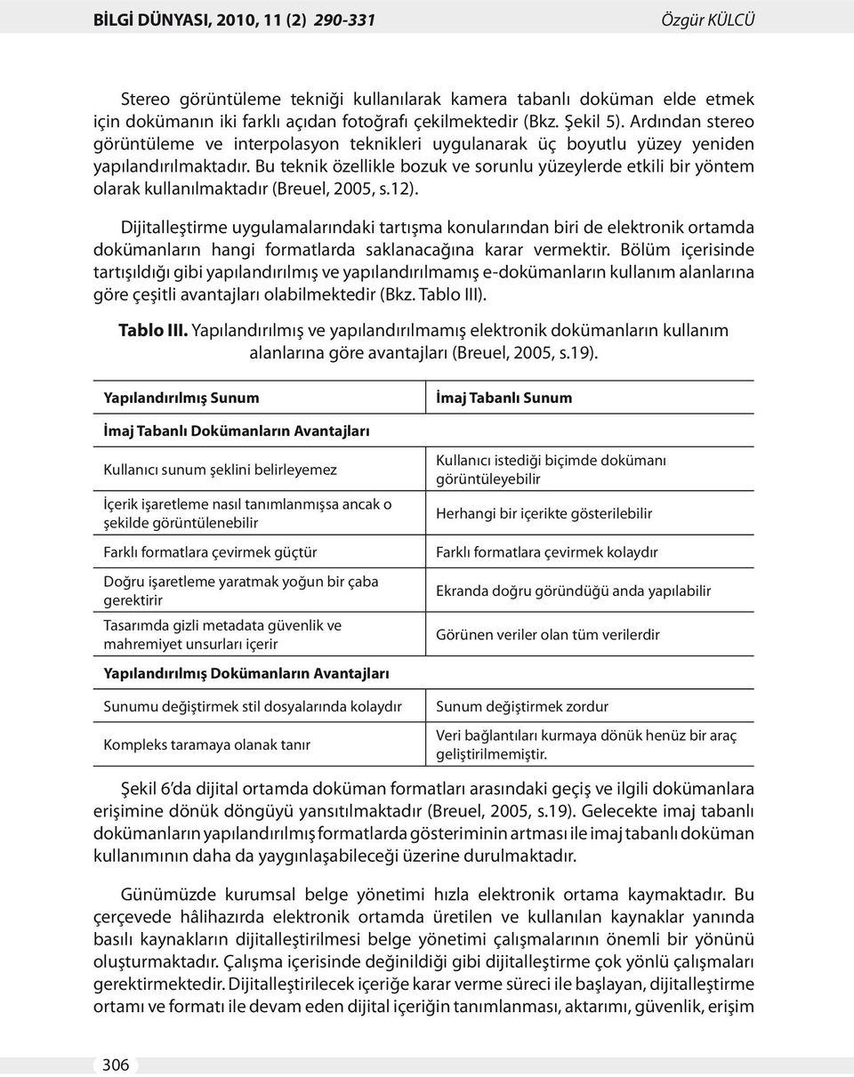 Bu teknik özellikle bozuk ve sorunlu yüzeylerde etkili bir yöntem olarak kullanılmaktadır (Breuel, 2005, s.12).