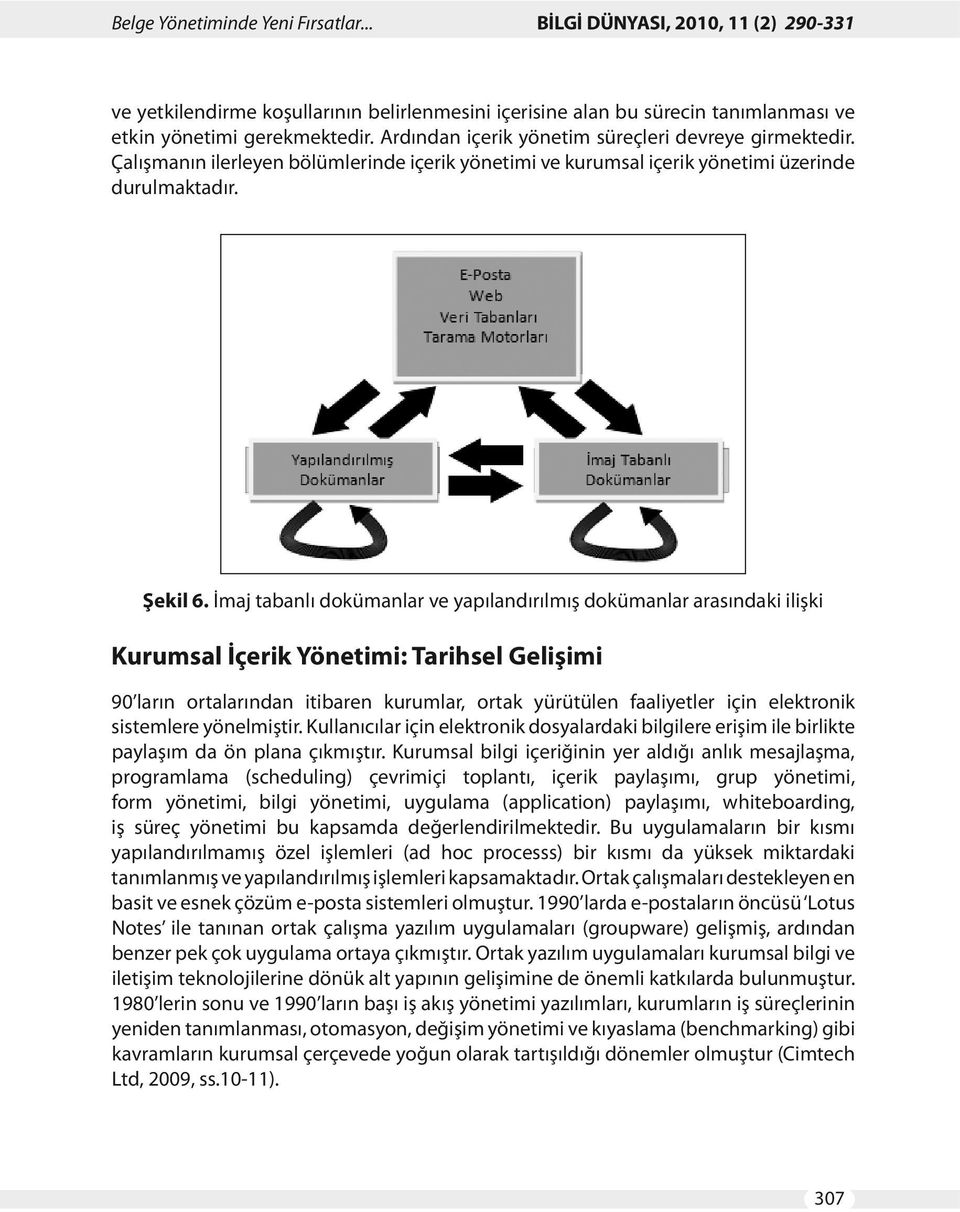 İmaj tabanlı dokümanlar ve yapılandırılmış dokümanlar arasındaki ilişki Kurumsal İçerik Yönetimi: Tarihsel Gelişimi 90 ların ortalarından itibaren kurumlar, ortak yürütülen faaliyetler için