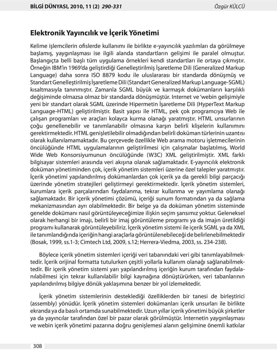 Örneğin IBM in 1969 da geliştirdiği Genelleştirilmiş İşaretleme Dili (Generalized Markup Language) daha sonra ISO 8879 kodu ile uluslararası bir standarda dönüşmüş ve Standart Genelleştirilmiş