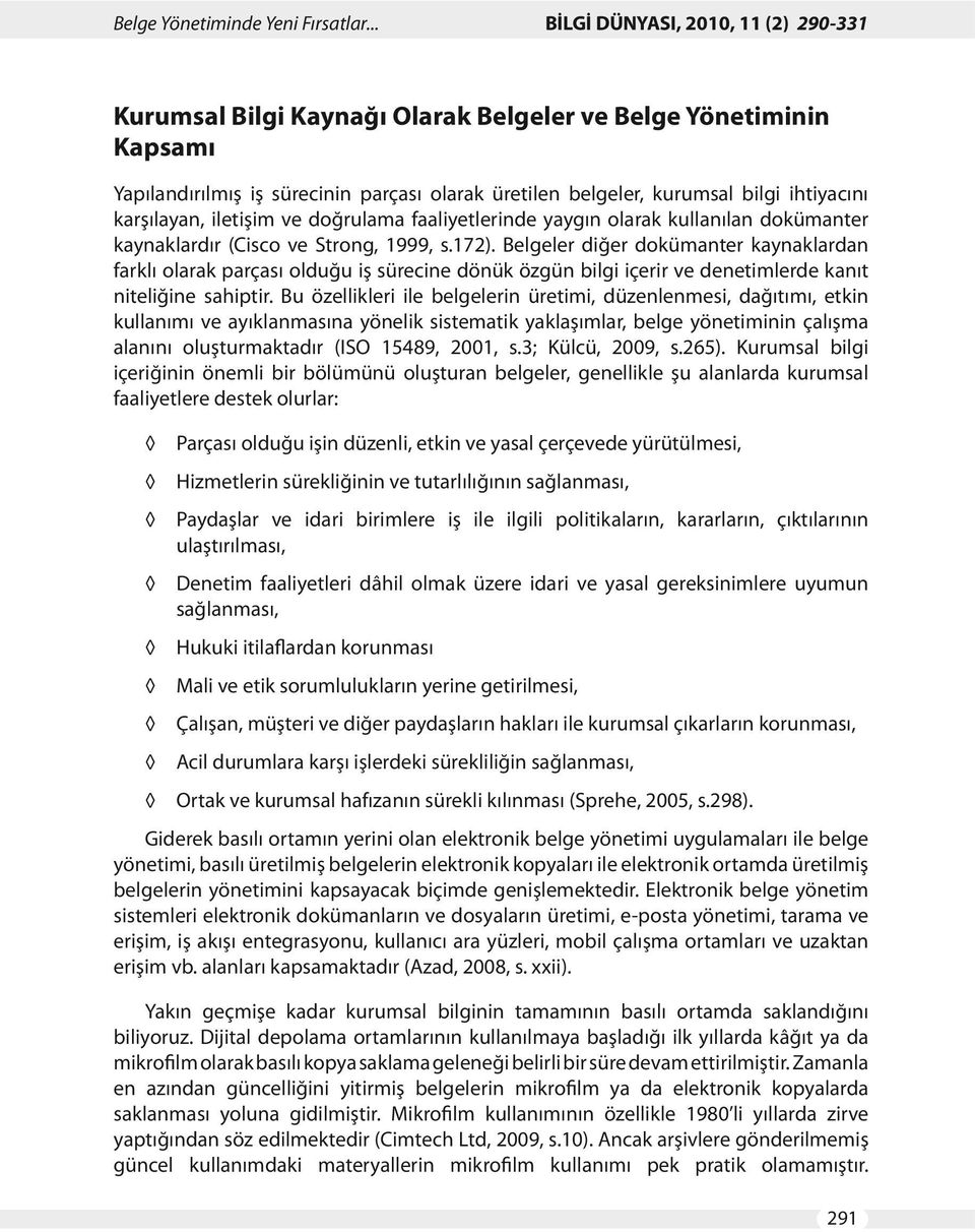 karşılayan, iletişim ve doğrulama faaliyetlerinde yaygın olarak kullanılan dokümanter kaynaklardır (Cisco ve Strong, 1999, s.172).