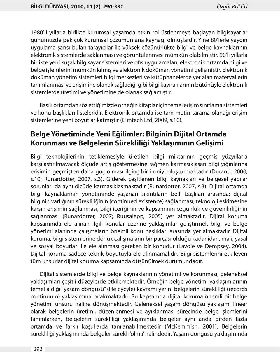 90 lı yıllarla birlikte yeni kuşak bilgisayar sistemleri ve ofis uygulamaları, elektronik ortamda bilgi ve belge işlemlerini mümkün kılmış ve elektronik doküman yönetimi gelişmiştir.