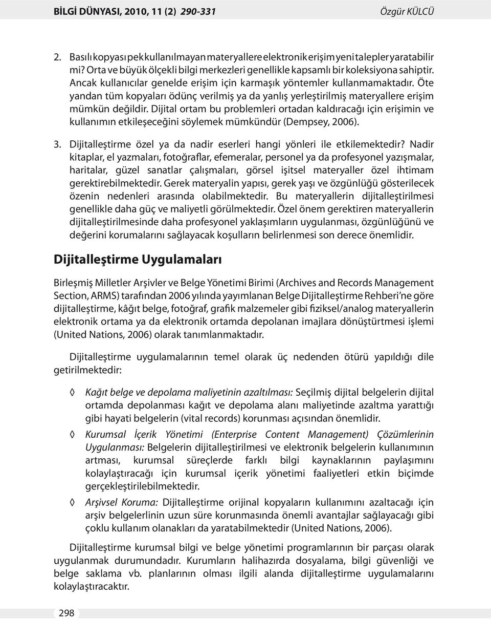 Öte yandan tüm kopyaları ödünç verilmiş ya da yanlış yerleştirilmiş materyallere erişim mümkün değildir.