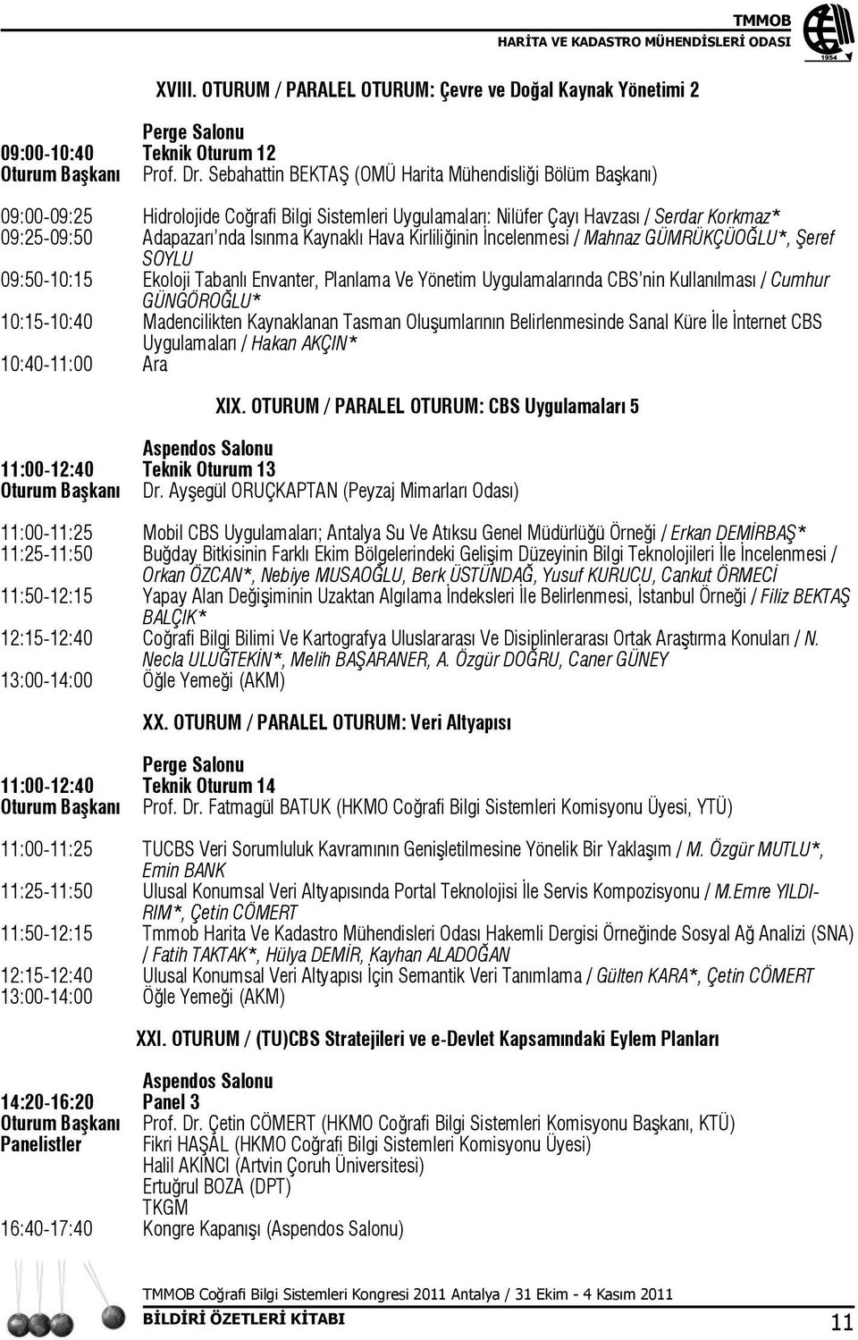 Kaynaklı Hava Kirliliğinin İncelenmesi / Mahnaz GÜMRÜKÇÜOĞLU*, Şeref SOYLU 09:50-10:15 Ekoloji Tabanlı Envanter, Planlama Ve Yönetim Uygulamalarında CBS nin Kullanılması / Cumhur GÜNGÖROĞLU*