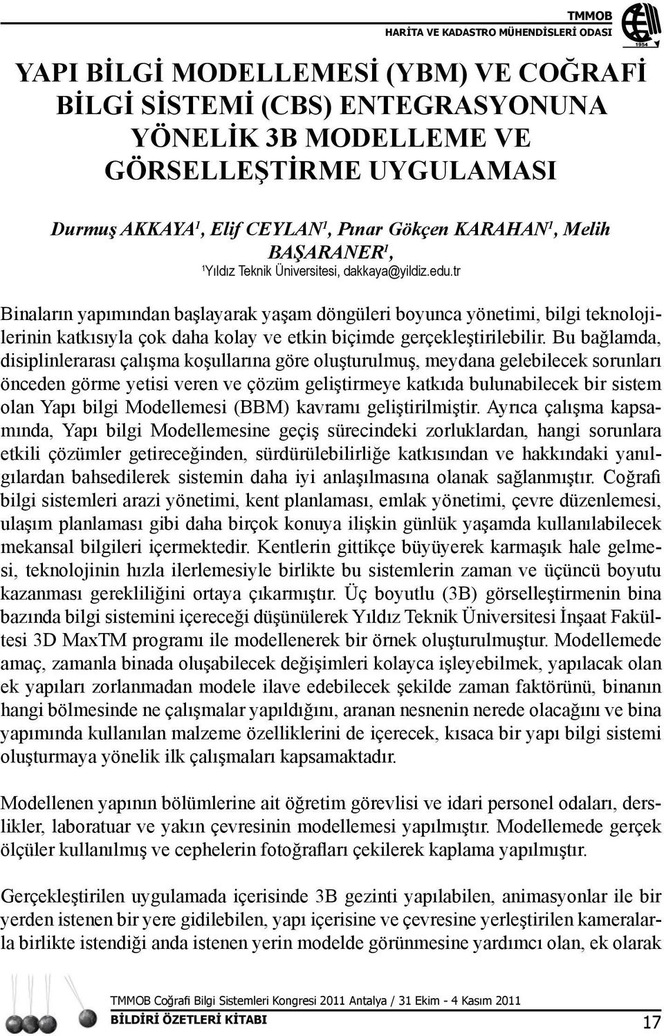 tr Binaların yapımından başlayarak yaşam döngüleri boyunca yönetimi, bilgi teknolojilerinin katkısıyla çok daha kolay ve etkin biçimde gerçekleştirilebilir.