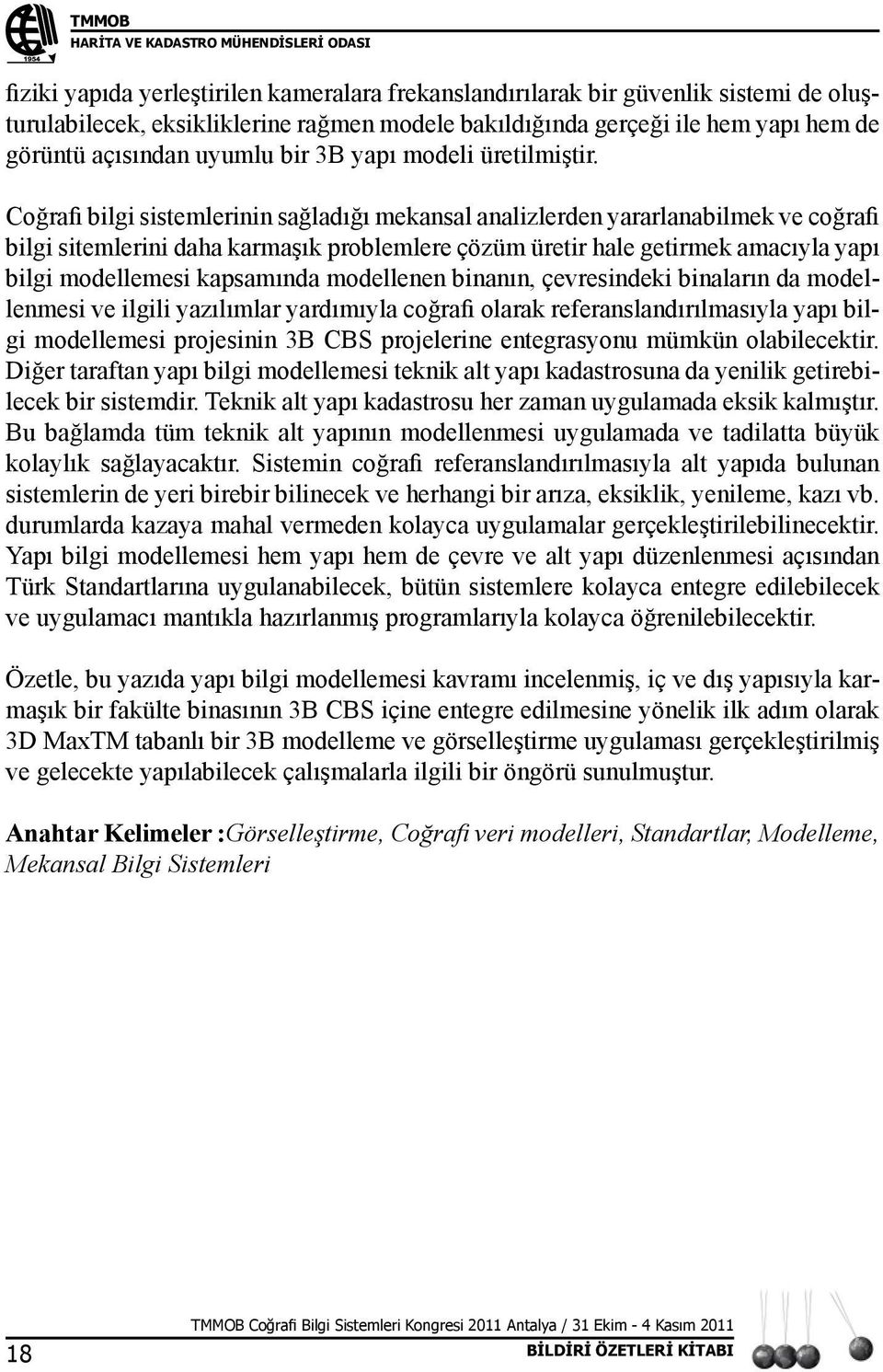 Coğrafi bilgi sistemlerinin sağladığı mekansal analizlerden yararlanabilmek ve coğrafi bilgi sitemlerini daha karmaşık problemlere çözüm üretir hale getirmek amacıyla yapı bilgi modellemesi