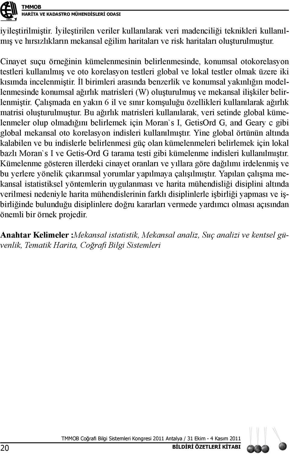 İl birimleri arasında benzerlik ve konumsal yakınlığın modellenmesinde konumsal ağırlık matrisleri (W) oluşturulmuş ve mekansal ilişkiler belirlenmiştir.