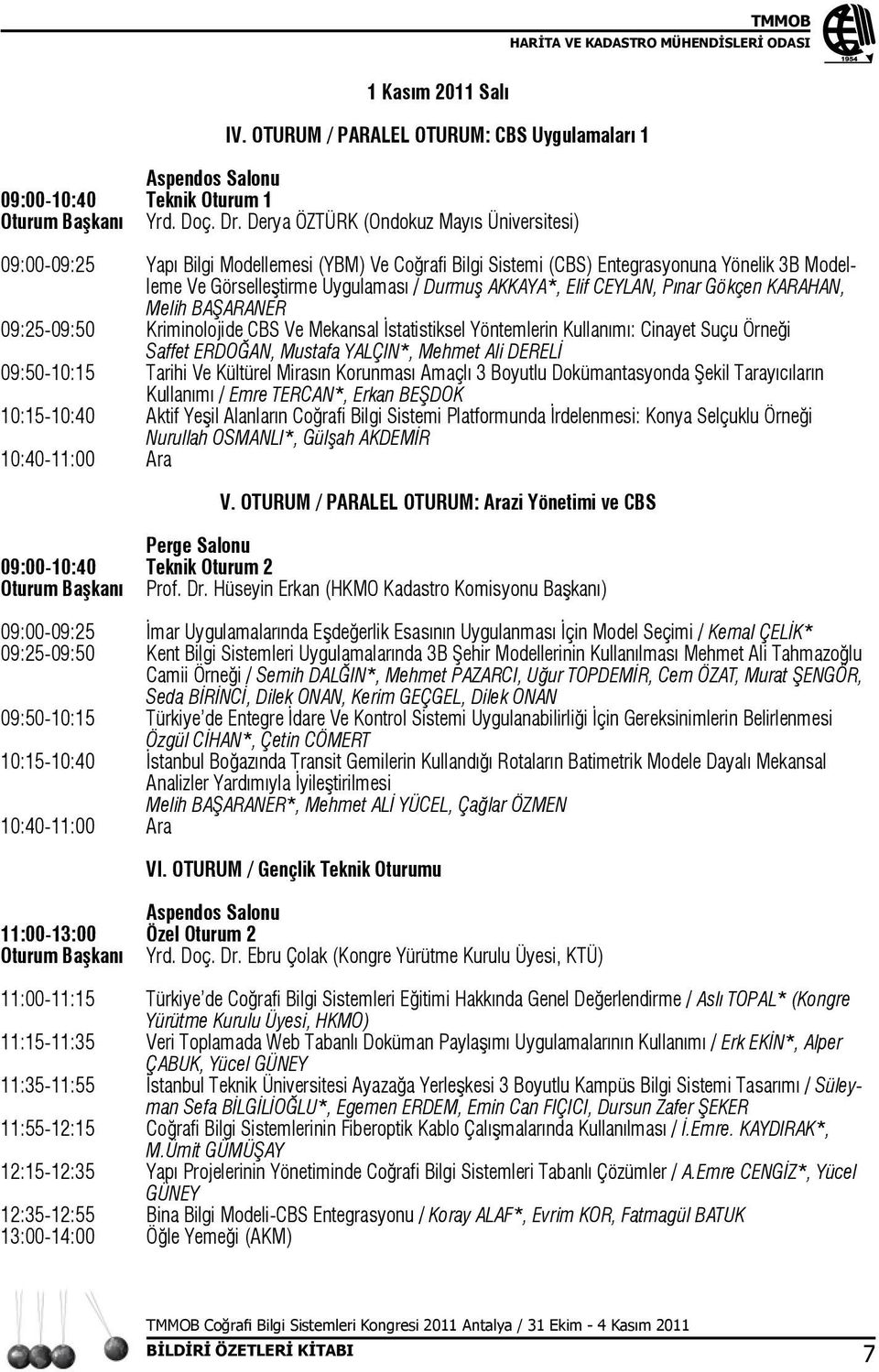 Elif CEYLAN, Pınar Gökçen KARAHAN, Melih BAŞARANER 09:25-09:50 Kriminolojide CBS Ve Mekansal İstatistiksel Yöntemlerin Kullanımı: Cinayet Suçu Örneği Saffet ERDOĞAN, Mustafa YALÇIN*, Mehmet Ali