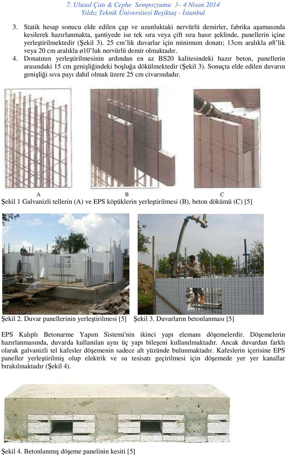 Donatının yerleştirilmesinin ardından en az BS20 kalitesindeki hazır beton, panellerin arasındaki 15 cm genişliğindeki boşluğa dökülmektedir (Şekil 3).