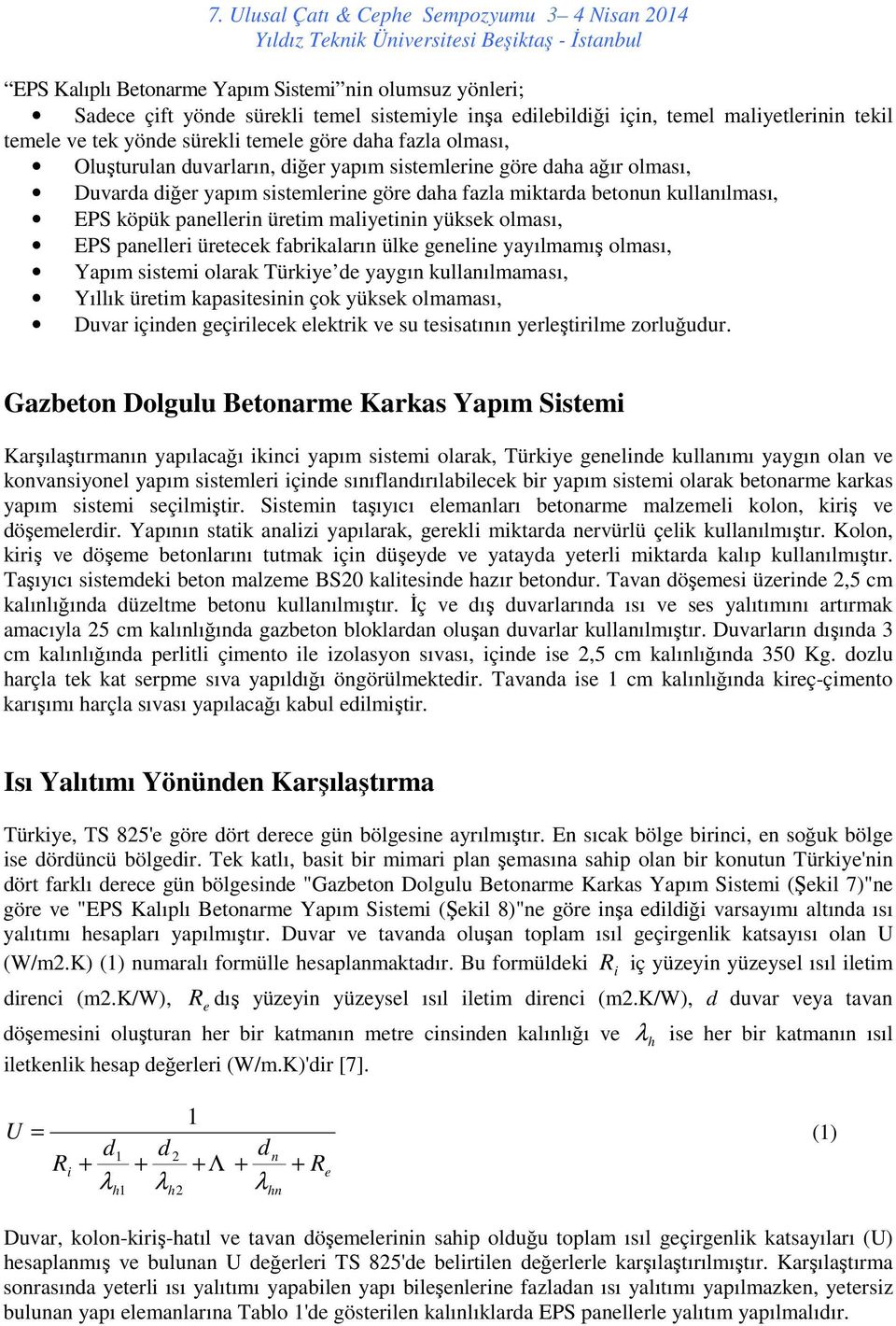 maliyetinin yüksek olması, EPS panelleri üretecek fabrikaların ülke geneline yayılmamış olması, Yapım sistemi olarak Türkiye de yaygın kullanılmaması, Yıllık üretim kapasitesinin çok yüksek olmaması,