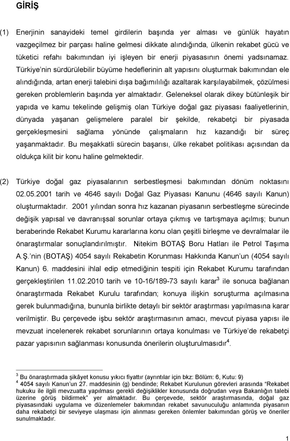 Türkiye nin sürdürülebilir büyüme hedeflerinin alt yapısını oluşturmak bakımından ele alındığında, artan enerji talebini dışa bağımılılığı azaltarak karşılayabilmek, çözülmesi gereken problemlerin