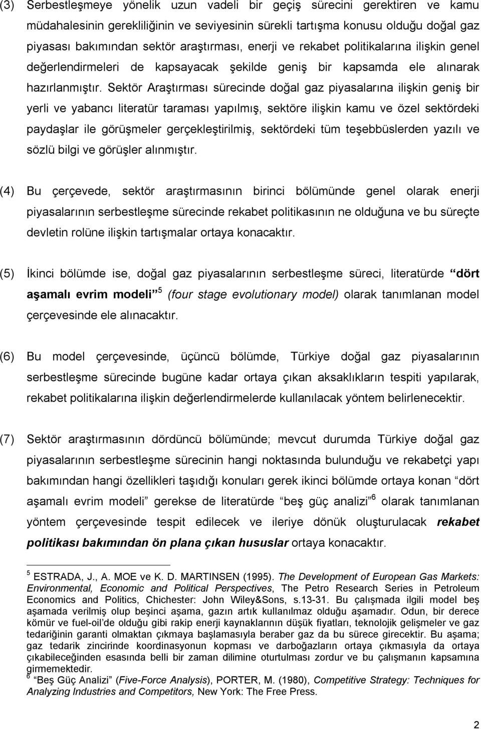 Sektör Araştırması sürecinde doğal gaz piyasalarına ilişkin geniş bir yerli ve yabancı literatür taraması yapılmış, sektöre ilişkin kamu ve özel sektördeki paydaşlar ile görüşmeler gerçekleştirilmiş,