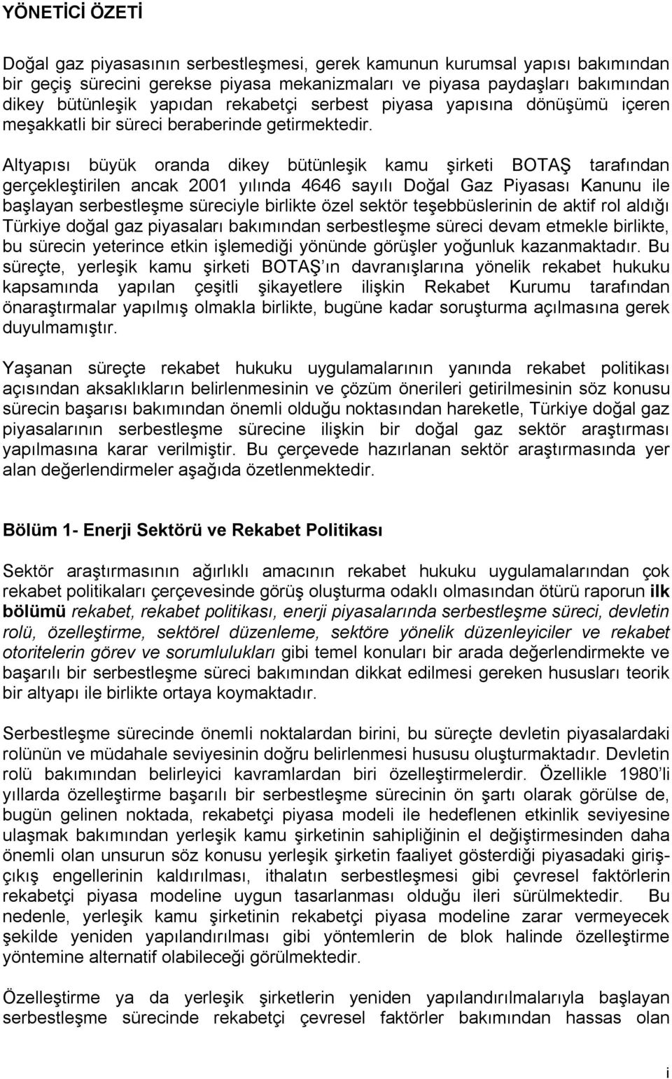 Altyapısı büyük oranda dikey bütünleşik kamu şirketi BOTAŞ tarafından gerçekleştirilen ancak 2001 yılında 4646 sayılı Doğal Gaz Piyasası Kanunu ile başlayan serbestleşme süreciyle birlikte özel