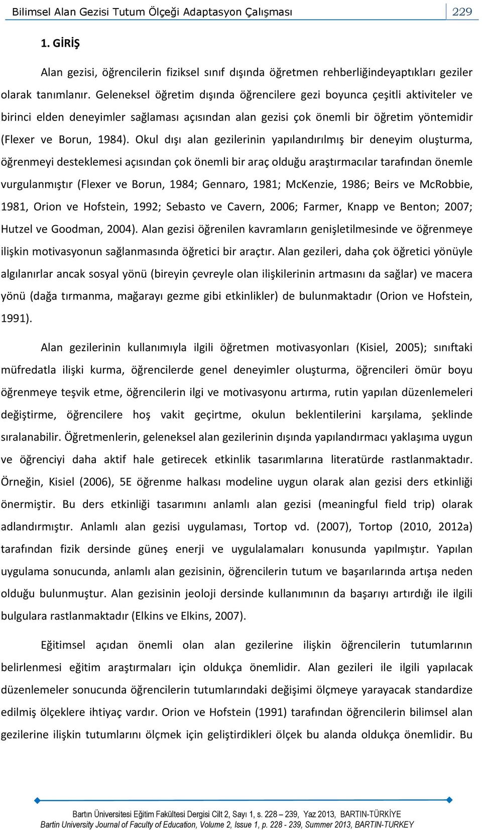 Okul dışı alan gezilerinin yapılandırılmış bir deneyim oluşturma, öğrenmeyi desteklemesi açısından çok önemli bir araç olduğu araştırmacılar tarafından önemle vurgulanmıştır (Flexer ve Borun, 1984;