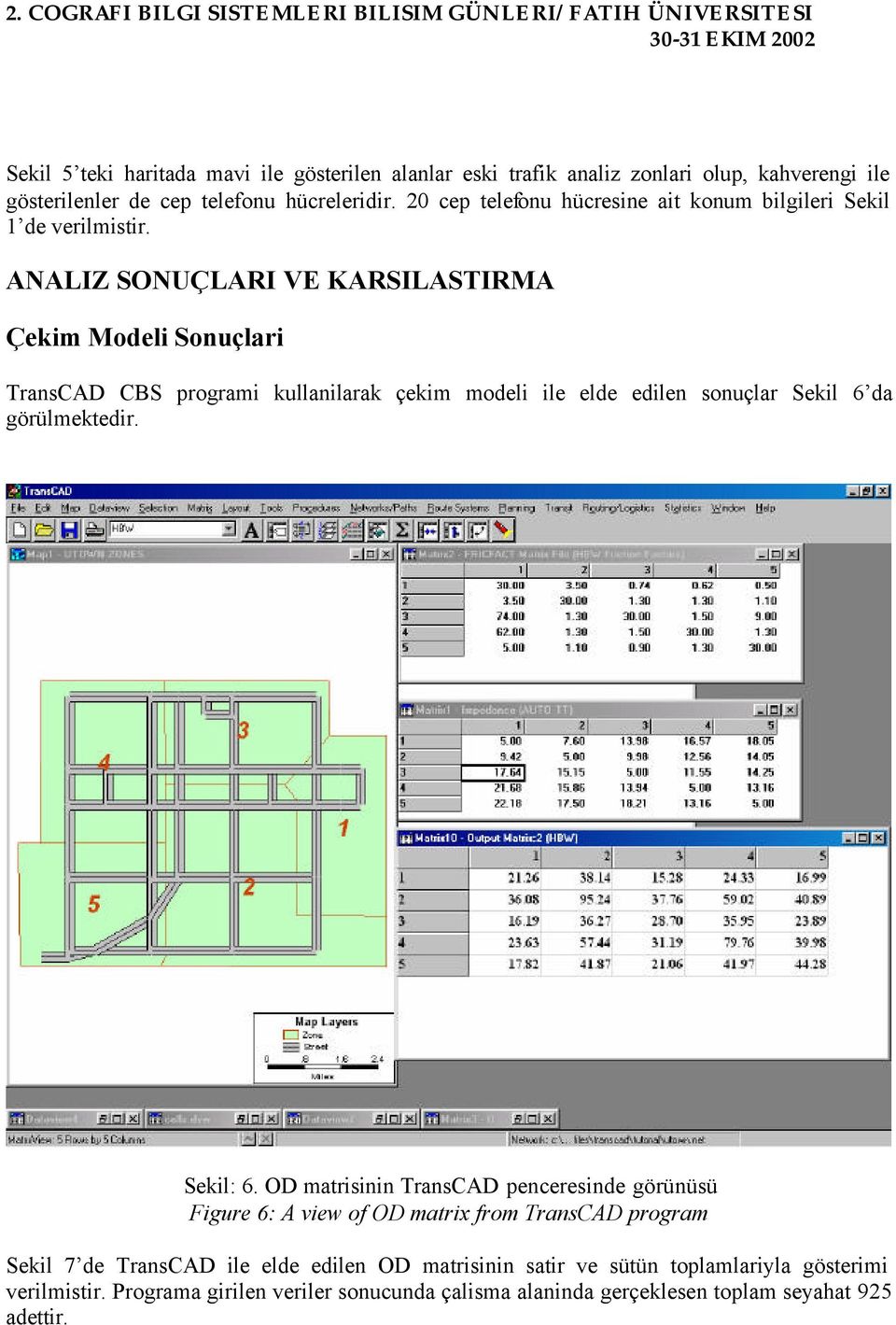 ANALIZ SONUÇLARI VE KARSILASTIRMA Çekim Modeli Sonuçlari TransCAD CBS programi kullanilarak çekim modeli ile elde edilen sonuçlar Sekil 6 da görülmektedir. Sekil: 6.