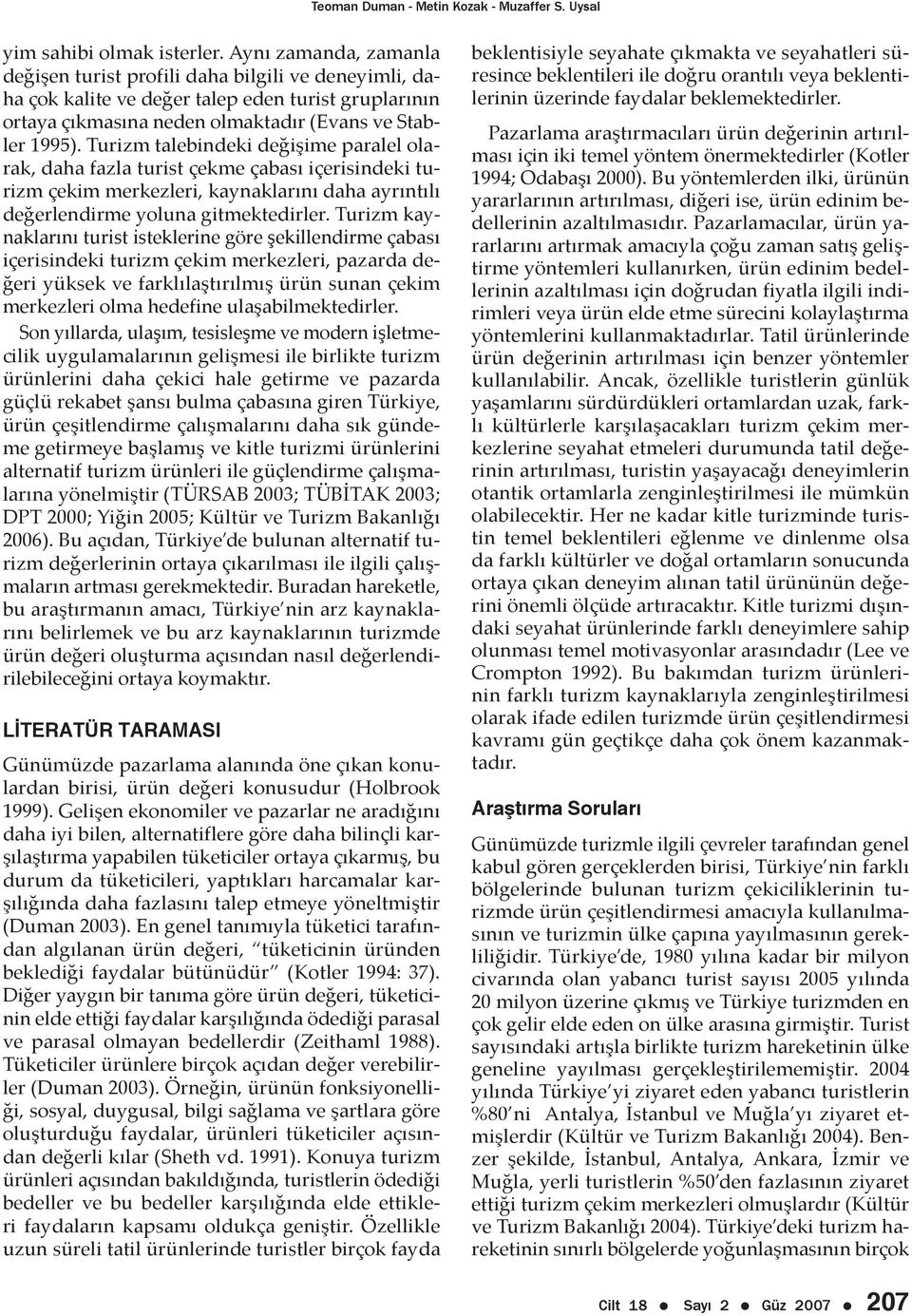 Turizm talebindeki değişime paralel olarak, daha fazla turist çekme çabası içerisindeki turizm çekim merkezleri, kaynaklarını daha ayrıntılı değerlendirme yoluna gitmektedirler.