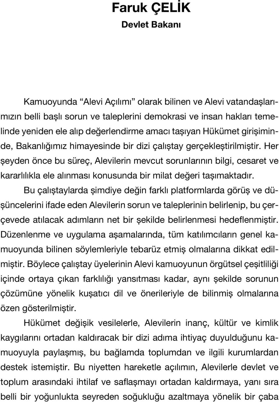 Her şeyden önce bu süreç, Alevilerin mevcut sorunlarının bilgi, cesaret ve kararlılıkla ele alınması konusunda bir milat değeri taşımaktadır.