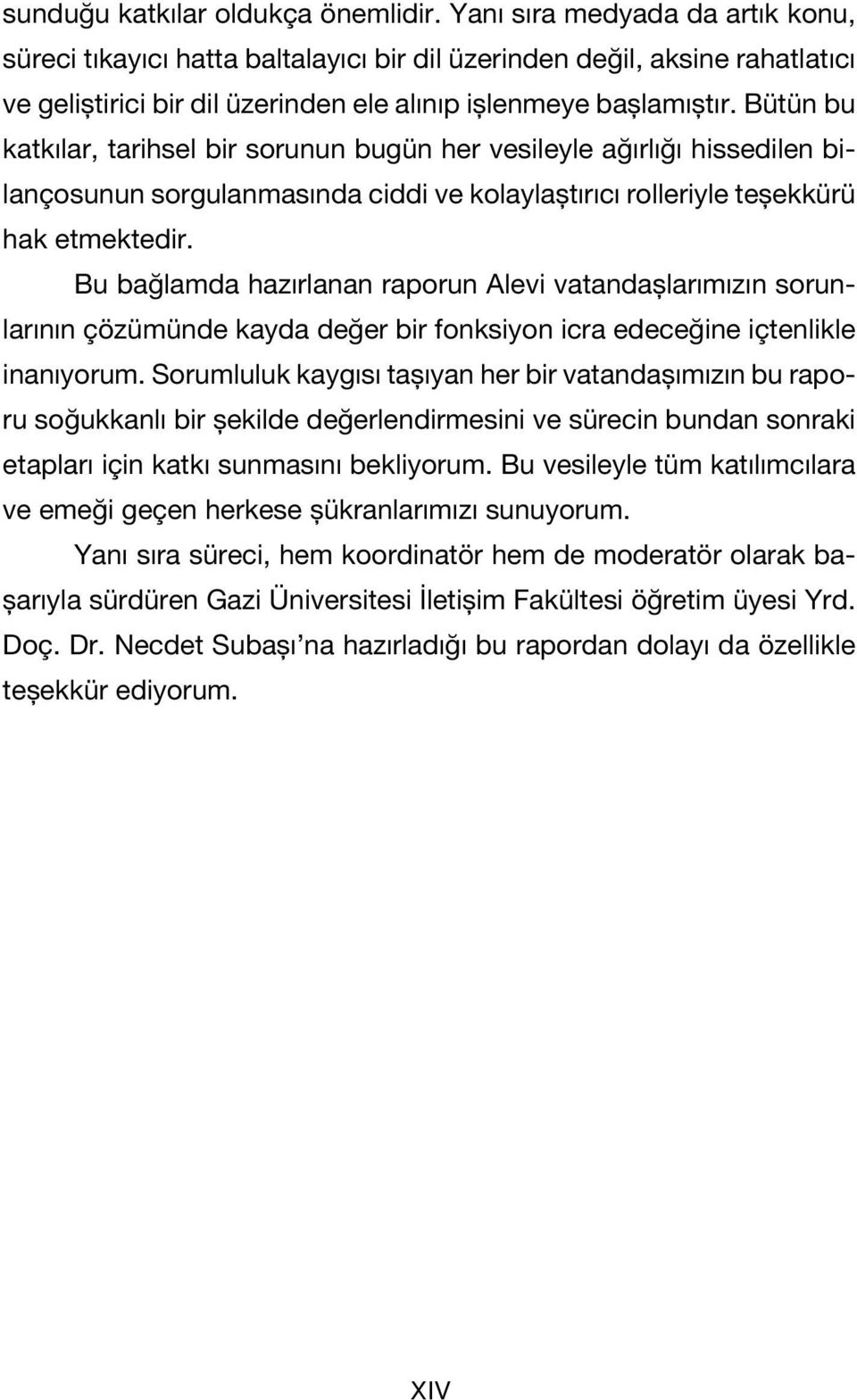 Bütün bu katkılar, tarihsel bir sorunun bugün her vesileyle ağırlığı hissedilen bilançosunun sorgulanmasında ciddi ve kolaylaştırıcı rolleriyle teşekkürü hak etmektedir.