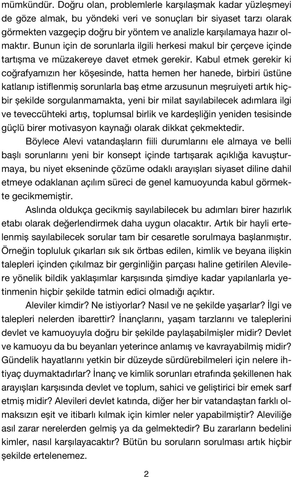 Bunun için de sorunlarla ilgili herkesi makul bir çerçeve içinde tartışma ve müzakereye davet etmek gerekir.