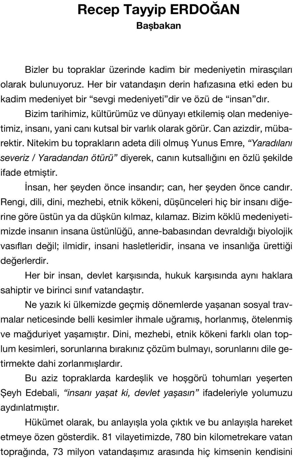 Bizim tarihimiz, kültürümüz ve dünyayı etkilemiş olan medeniyetimiz, insanı, yani canı kutsal bir varlık olarak görür. Can azizdir, mübarektir.