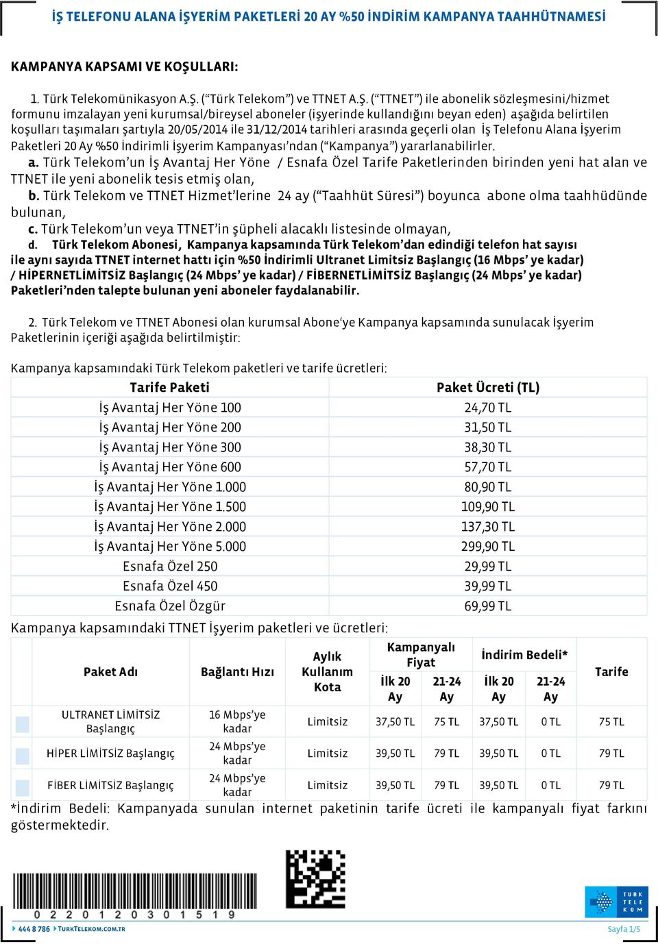 geçerli olan İş Telefonu Alana İşyerim Paketleri 20 %50 İndirimli İşyerim Kampanyası ndan ( Kampanya ) yararlanabilirler. a.