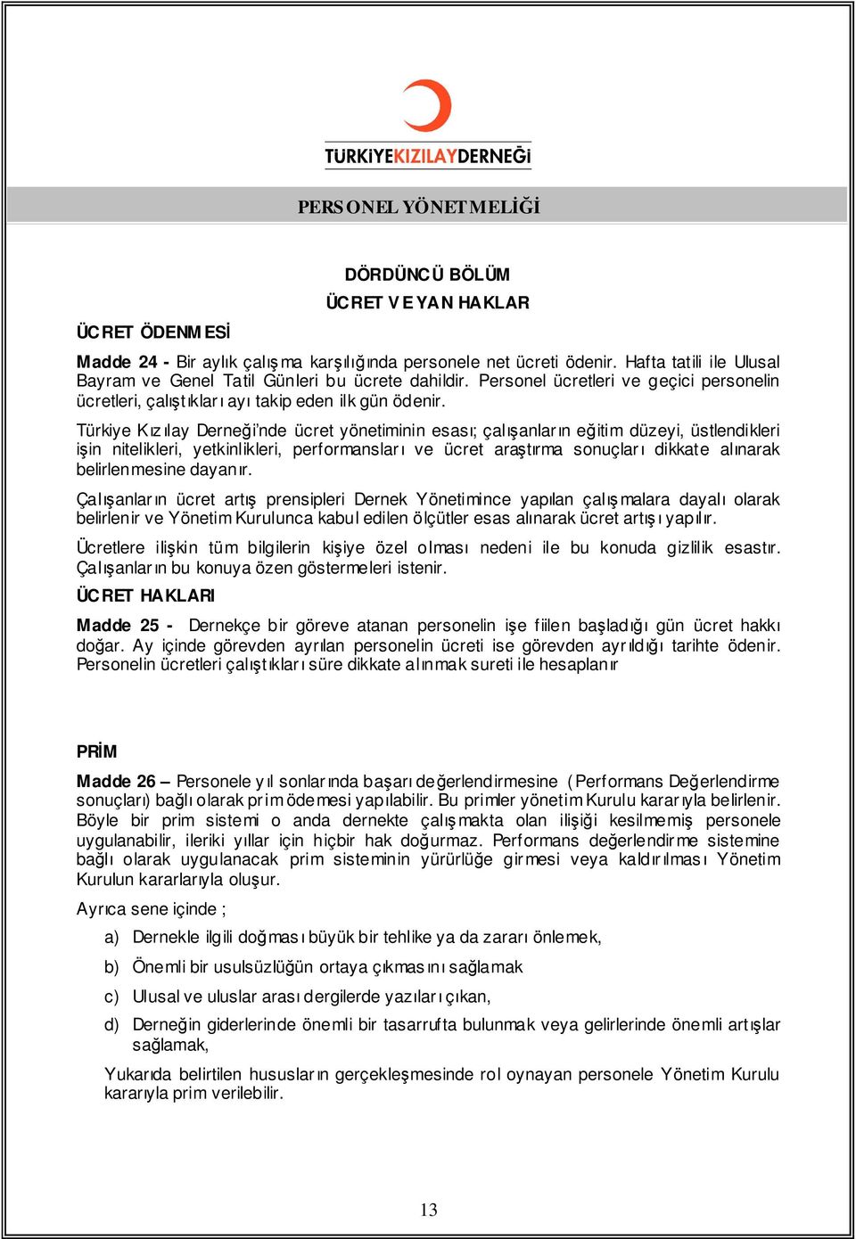 Türkiye Kız ılay Derneği nde ücret yönetiminin esası; çalışanların eğitim düzeyi, üstlendikleri işin nitelikleri, yetkinlikleri, performansları ve ücret araştırma sonuçları dikkate alınarak