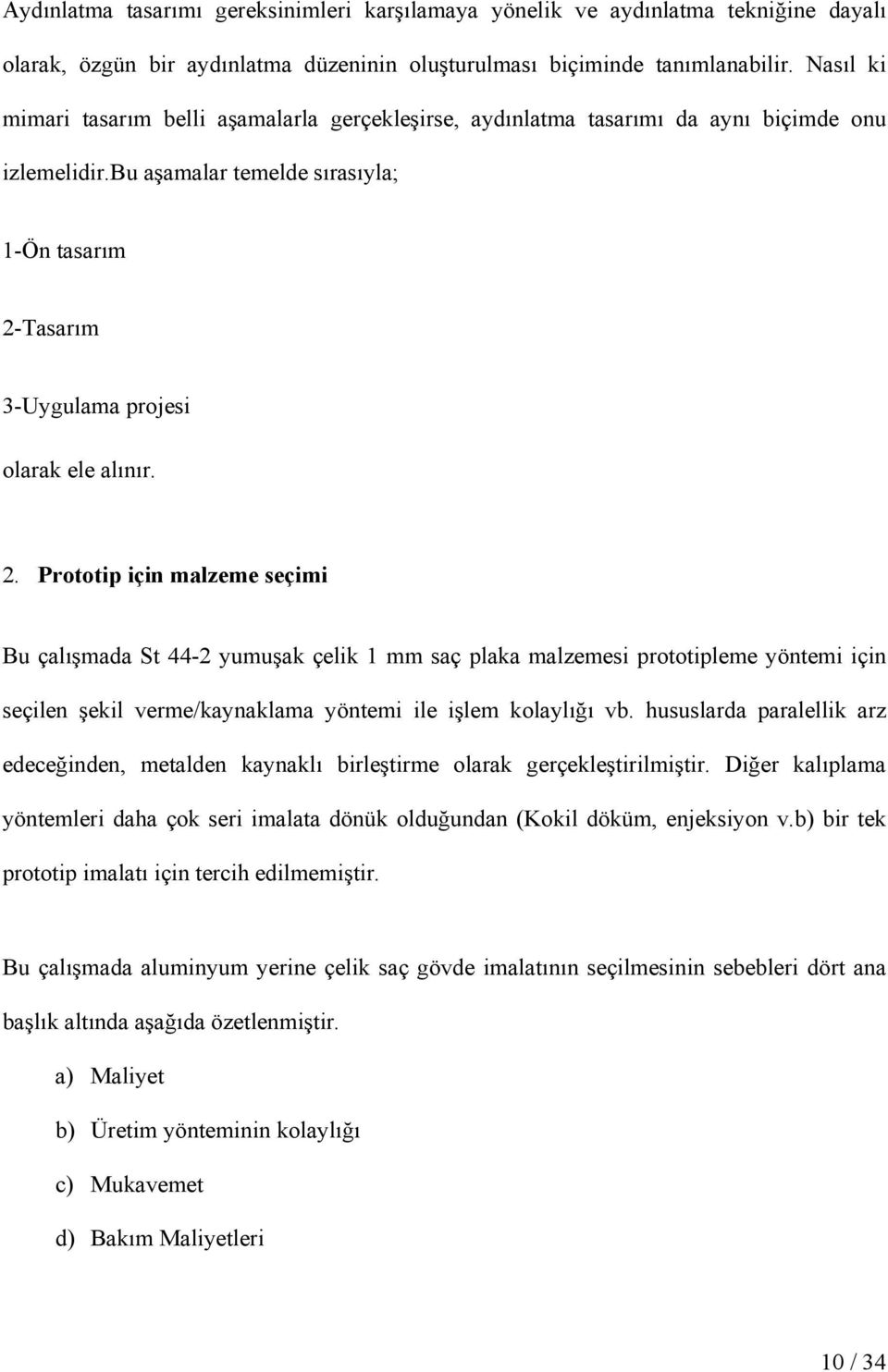 2. Prototip için malzeme seçimi Bu çalışmada St 44-2 yumuşak çelik 1 mm saç plaka malzemesi prototipleme yöntemi için seçilen şekil verme/kaynaklama yöntemi ile işlem kolaylığı vb.