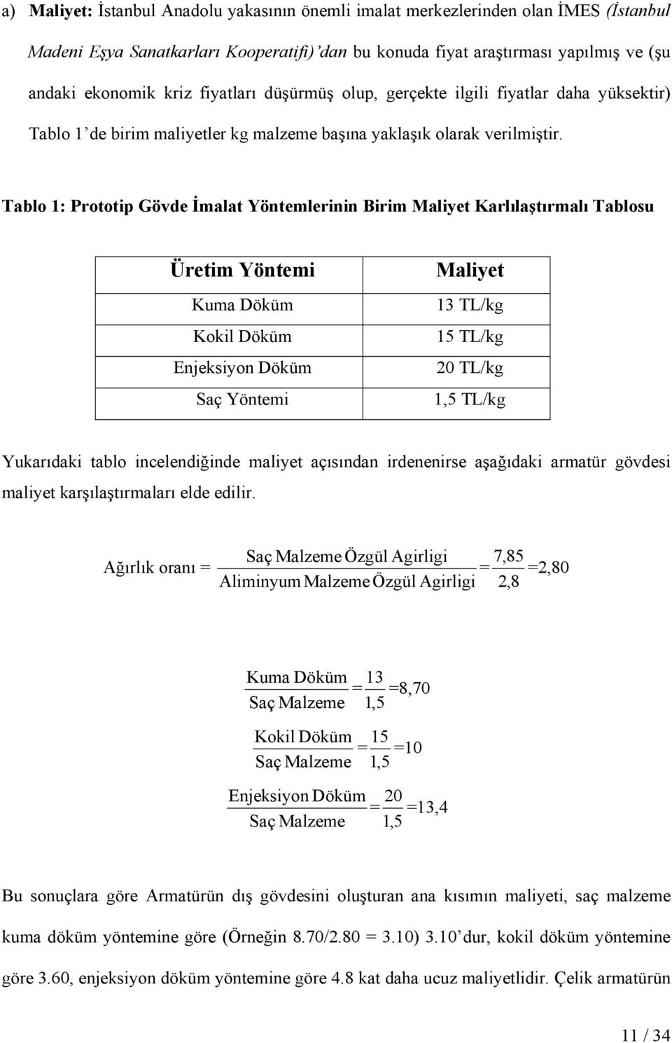 Tablo 1: Prototip Gövde İmalat Yöntemlerinin Birim Maliyet Karlılaştırmalı Tablosu Üretim Yöntemi Kuma Döküm Kokil Döküm Enjeksiyon Döküm Saç Yöntemi Maliyet 13 TL/kg 15 TL/kg 20 TL/kg 1,5 TL/kg