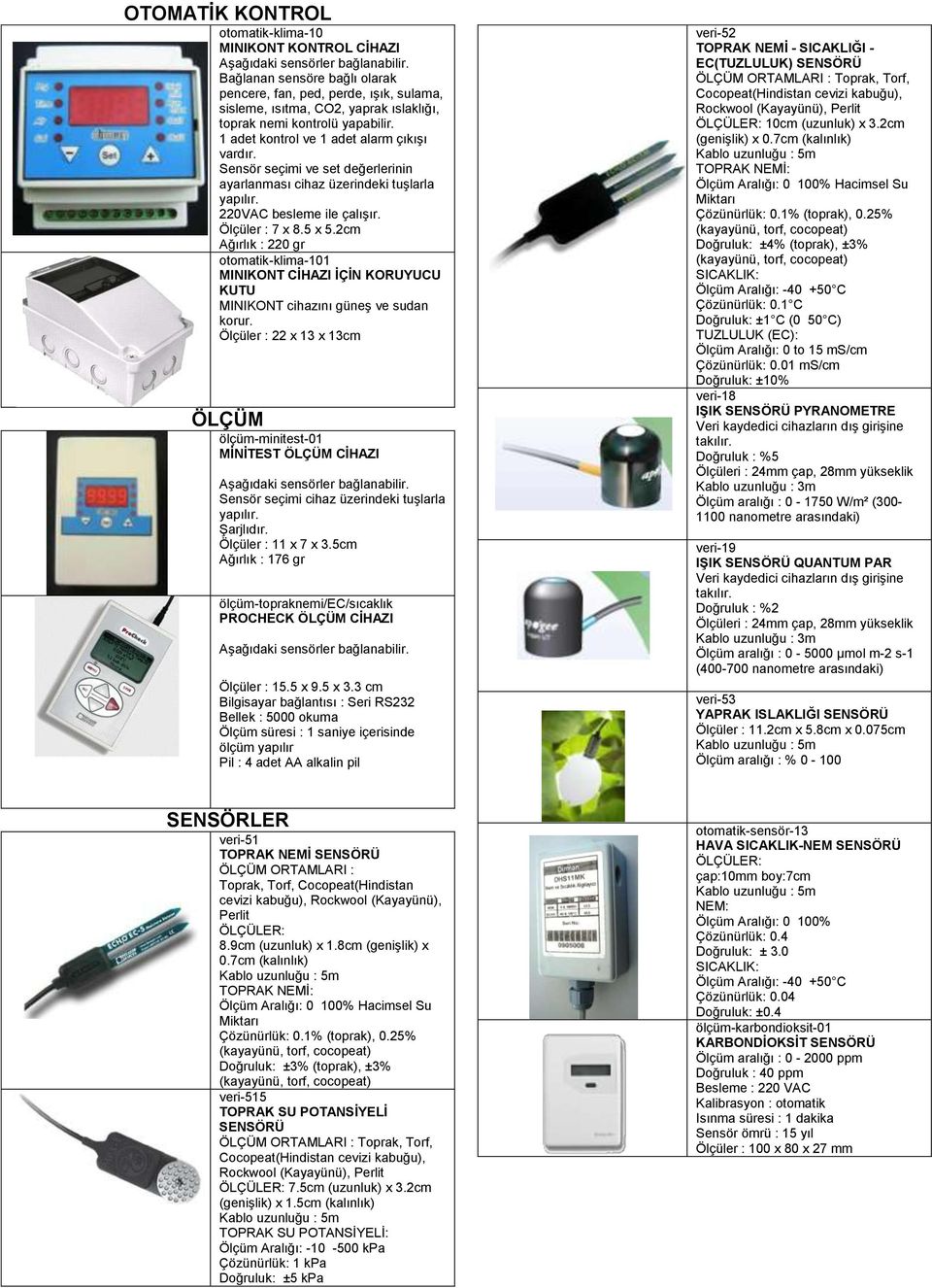 Sensör seçimi ve set değerlerinin ayarlanması cihaz üzerindeki tuģlarla yapılır. 220VAC besleme ile çalıģır. Ölçüler : 7 x 8.5 x 5.