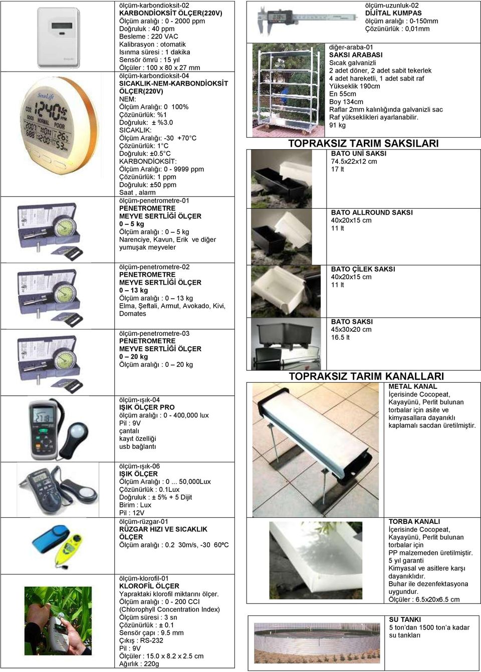 5 C KARBONDĠOKSĠT: Ölçüm Aralığı: 0-9999 ppm Çözünürlük: 1 ppm Doğruluk: ±50 ppm Saat, alarm ölçüm-penetrometre-01 PENETROMETRE MEYVE SERTLĠĞĠ ÖLÇER 0 5 kg Ölçüm aralığı : 0 5 kg Narenciye, Kavun,