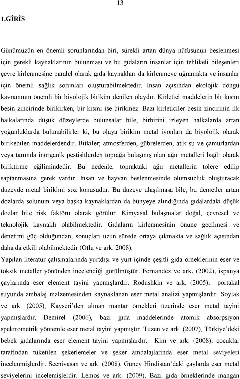 Ġnsan açısından ekolojik döngü kavramının önemli bir biyolojik birikim denilen olaydır. Kirletici maddelerin bir kısmı besin zincirinde birikirken, bir kısmı ise birikmez.