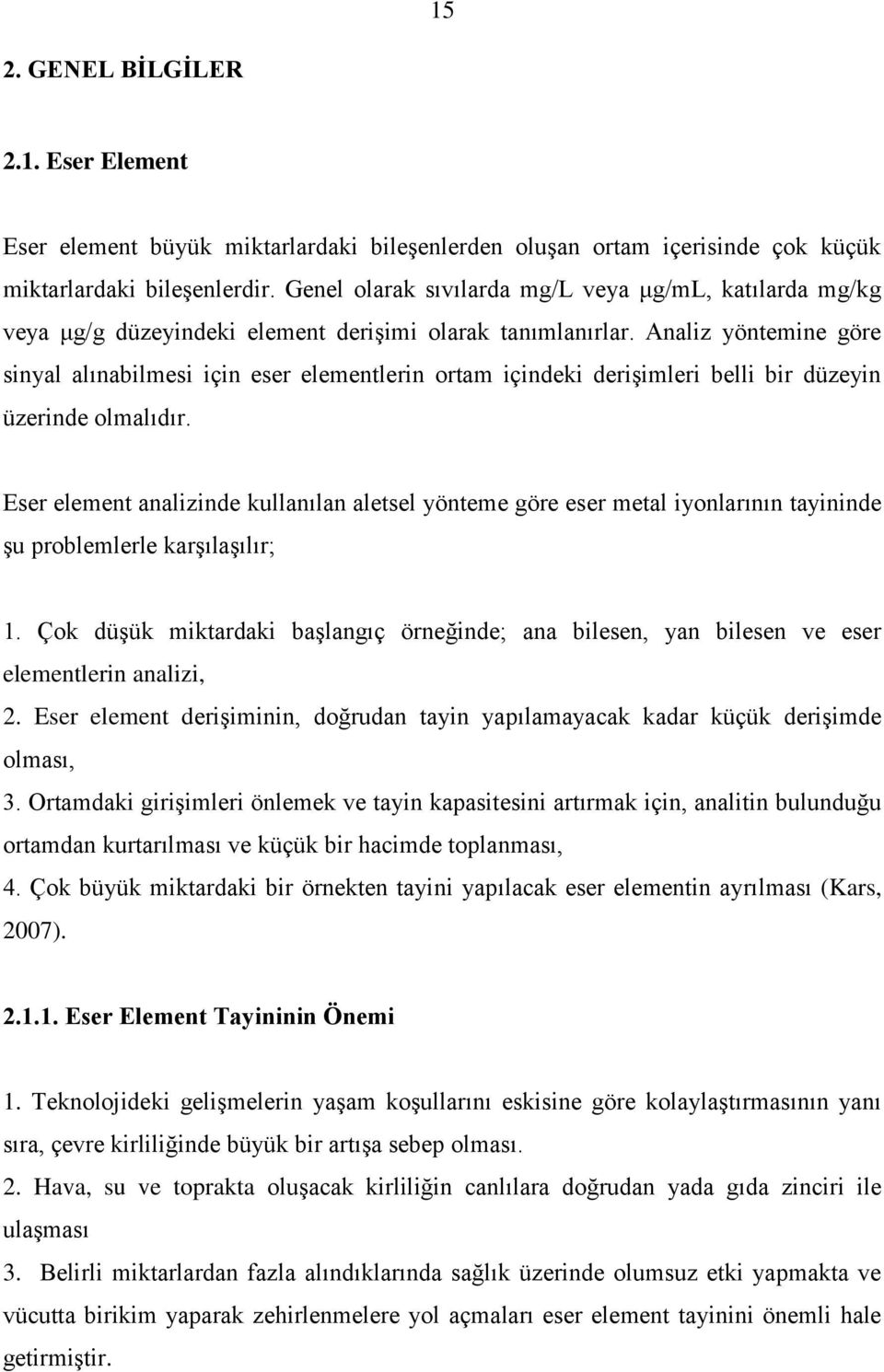 Analiz yöntemine göre sinyal alınabilmesi için eser elementlerin ortam içindeki deriģimleri belli bir düzeyin üzerinde olmalıdır.